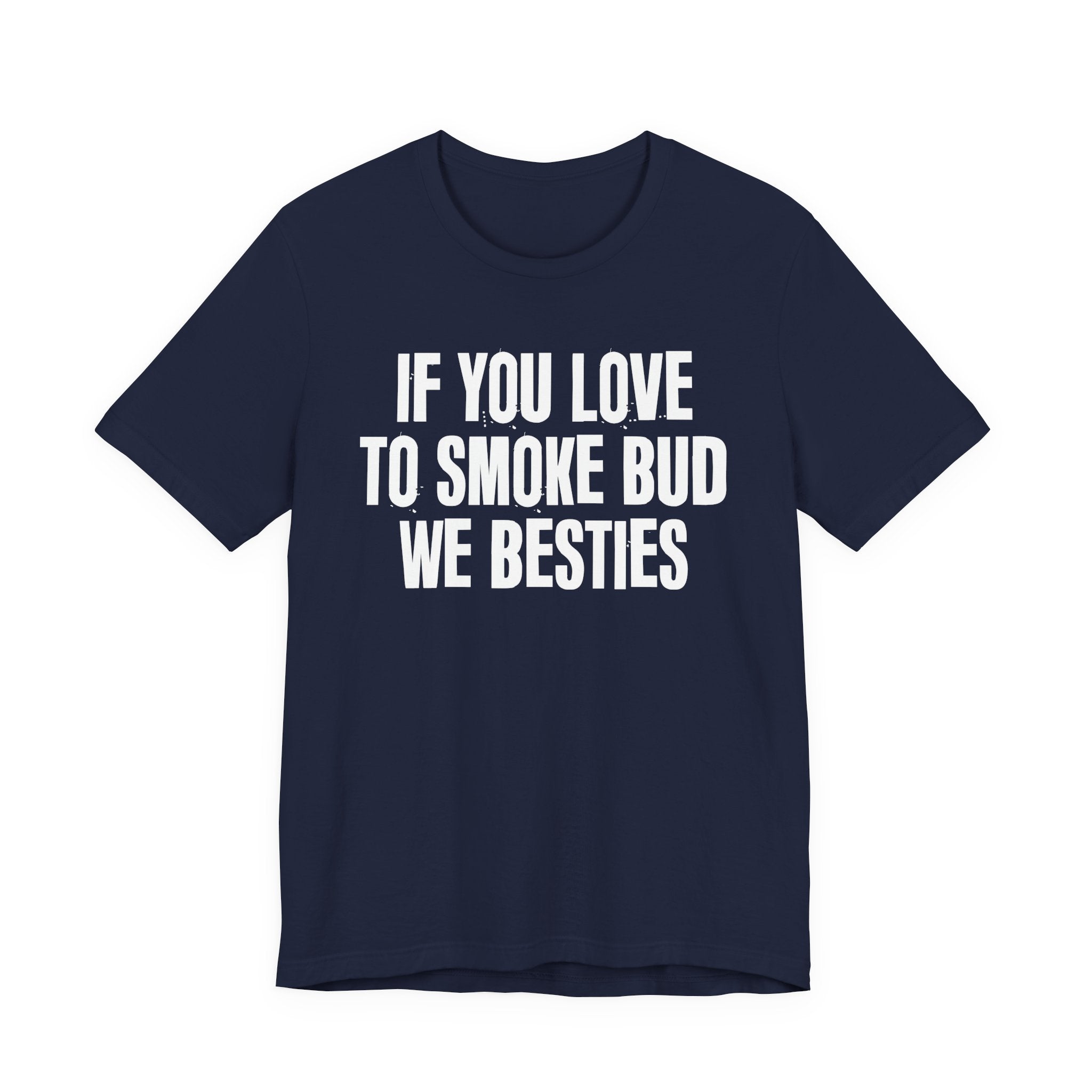 If You Love To Smoke Bud We Besties — Funny Cannabis Lovers Tee Shirt