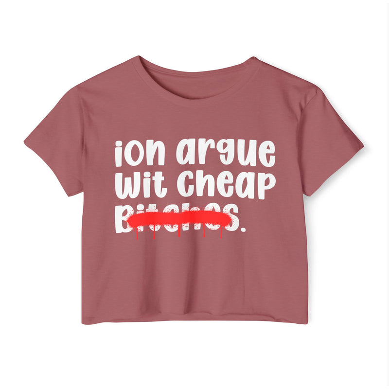 ION (I Don't) Argue Wit Cheap Bitches - Funny Sassy Statement Crop Top