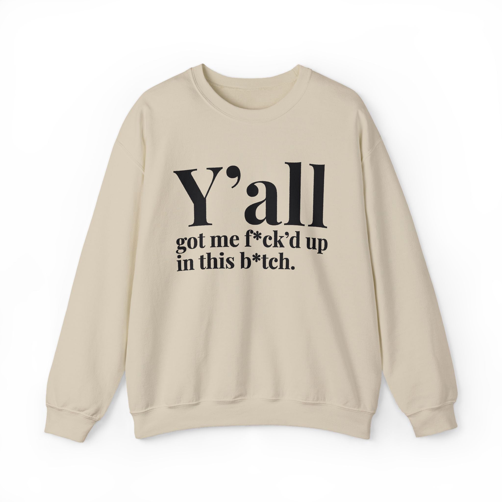 Y'all Got Me Fuck'd Up In This Bitch —  Sweatshirt