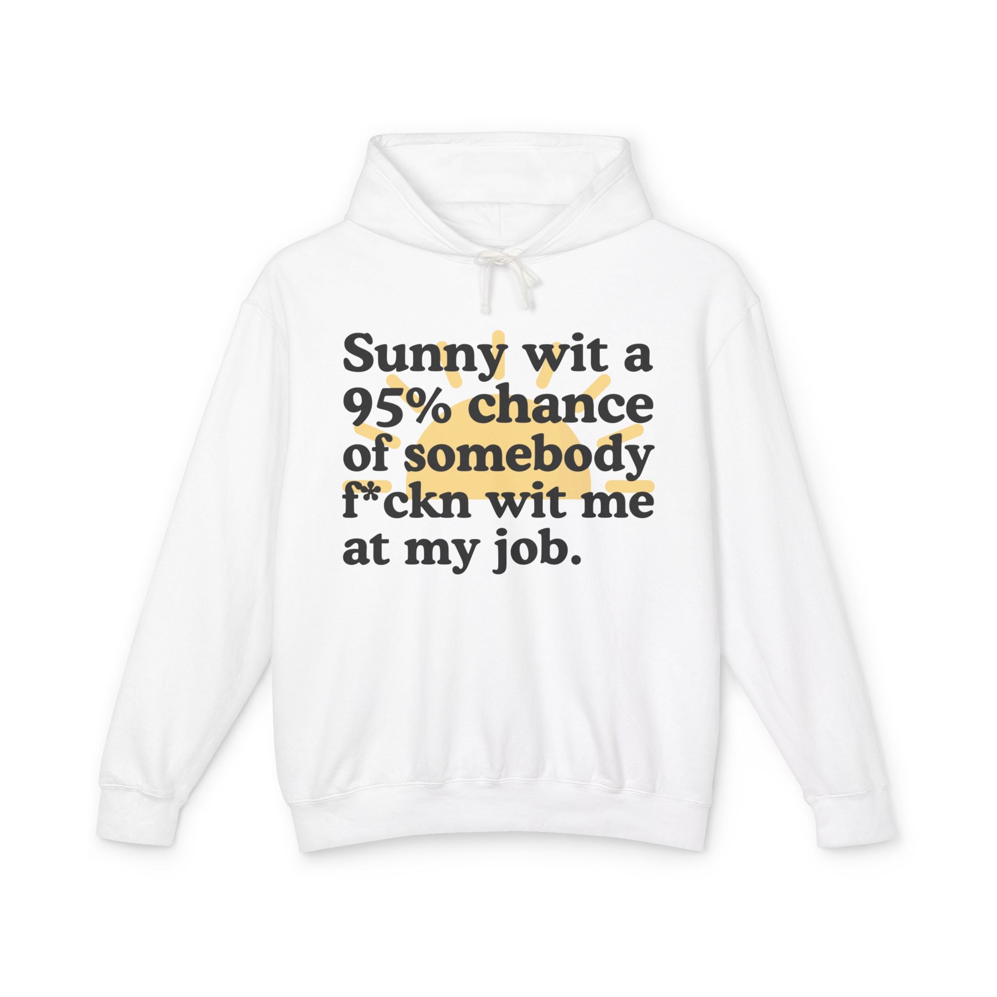Sunny wit a 95% chance of somebody Fuckn Wit Me At My Job — Funny Weather Hoodie