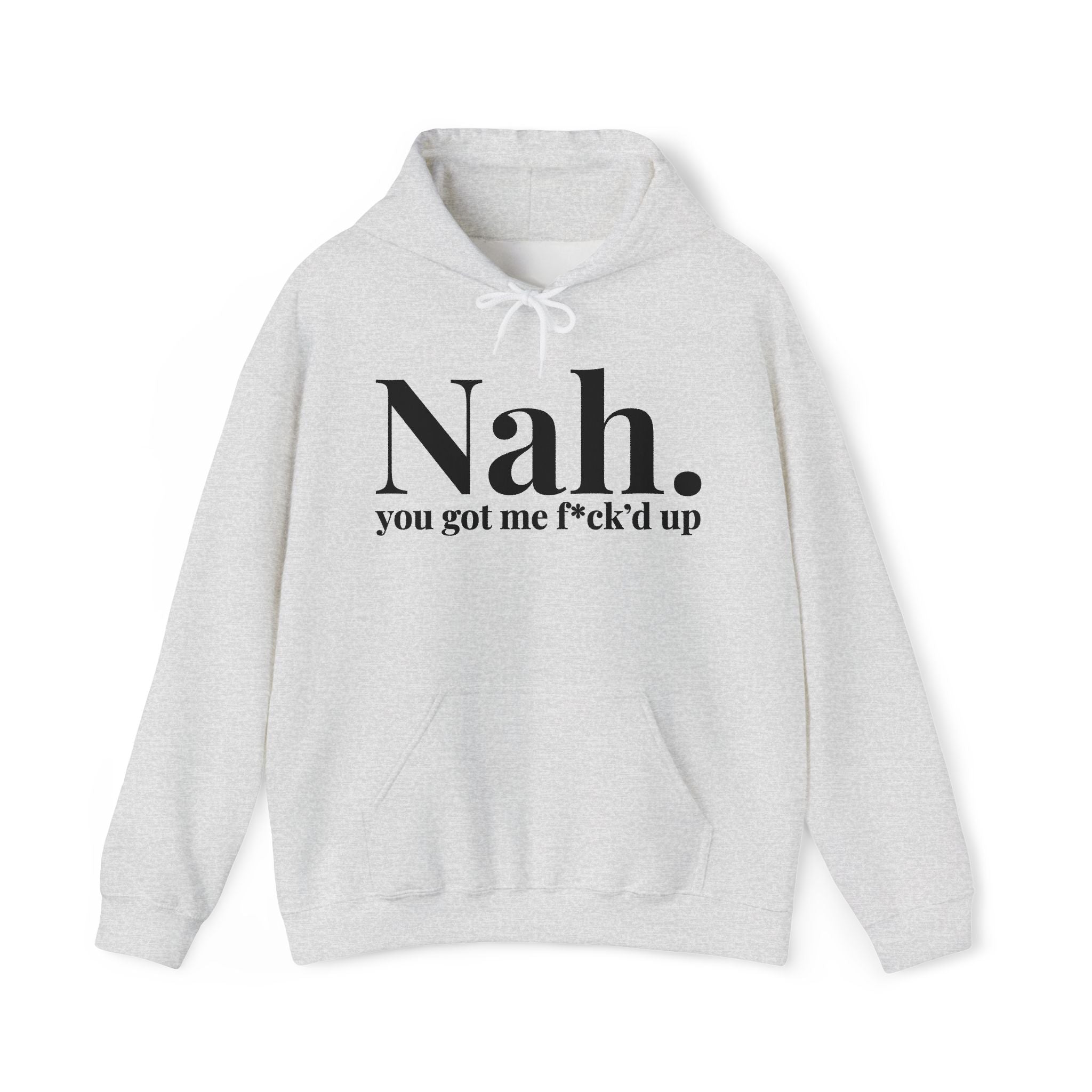 Nah You Got Me Fuck'd Up — Hoodie