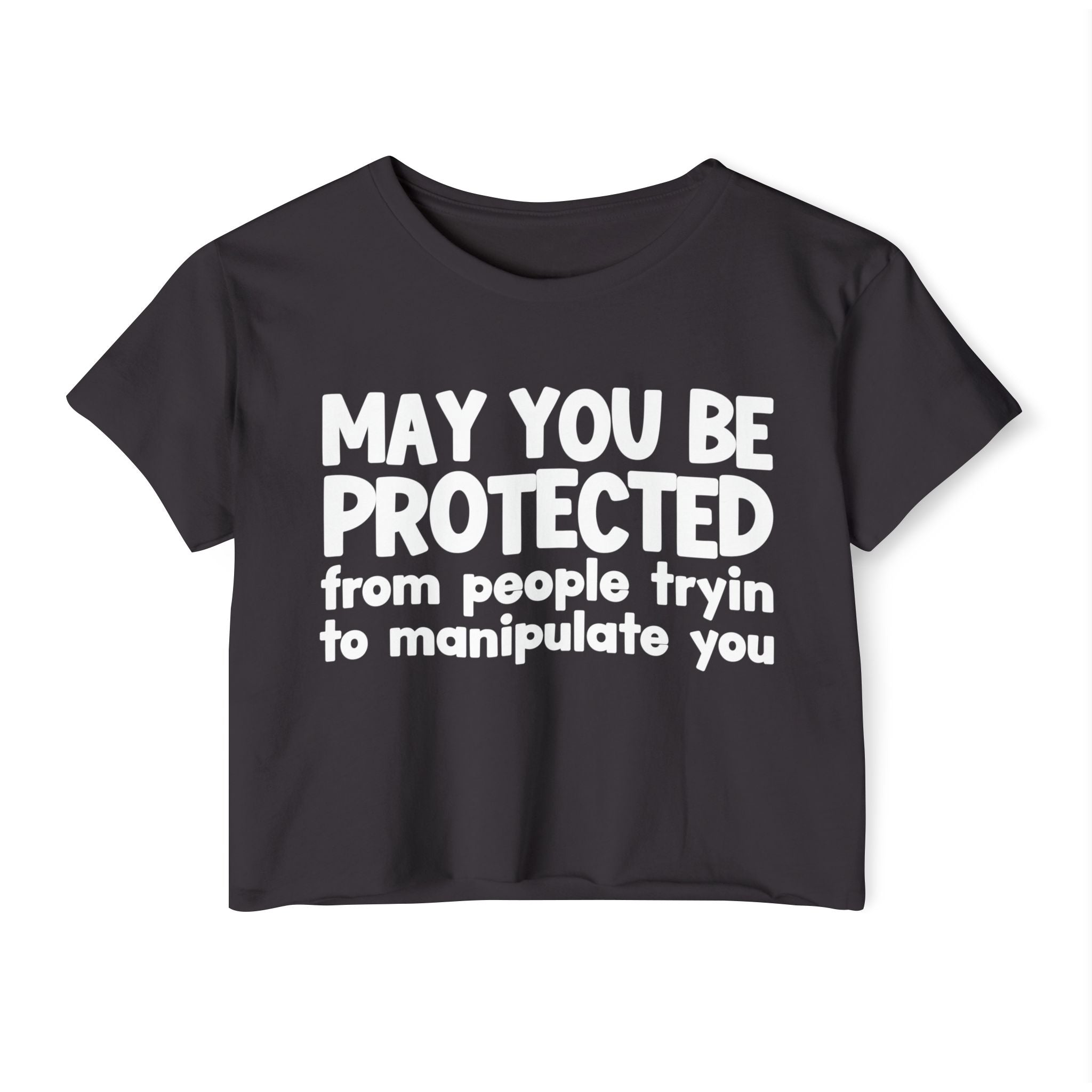 May You Be Protected From People Tryin To Manipulate You - Inspirational Quote Crop Top