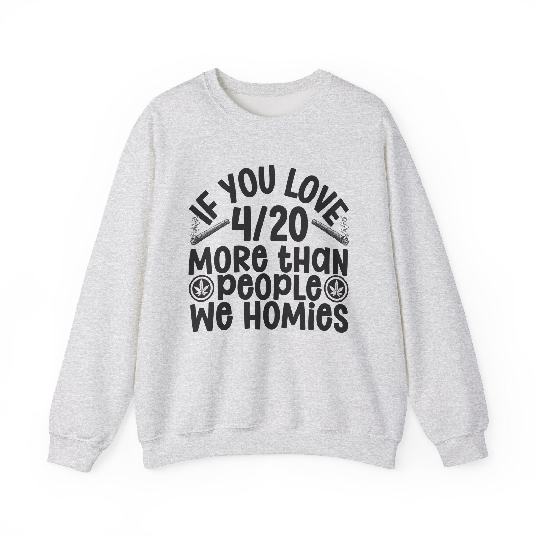If You Love 4/20 More Than People We Homies — Cannabis Lovers Sweatshirt