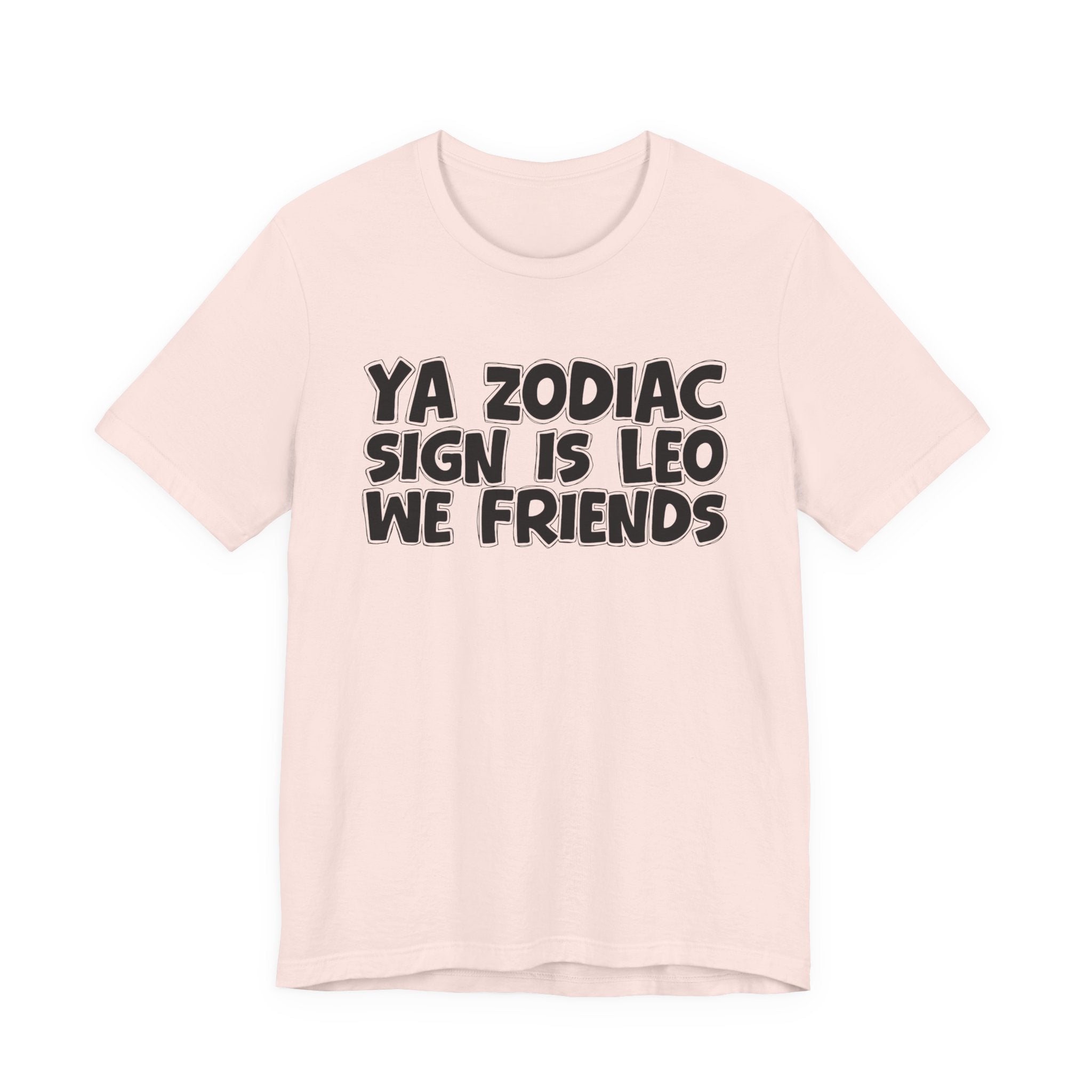 Ya Zodiac Sign Leo We Friends - Fun Astrology Tee for LEO Sign