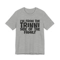 I'm From the Trinni Side of the Family - Funny Family Statement Tee