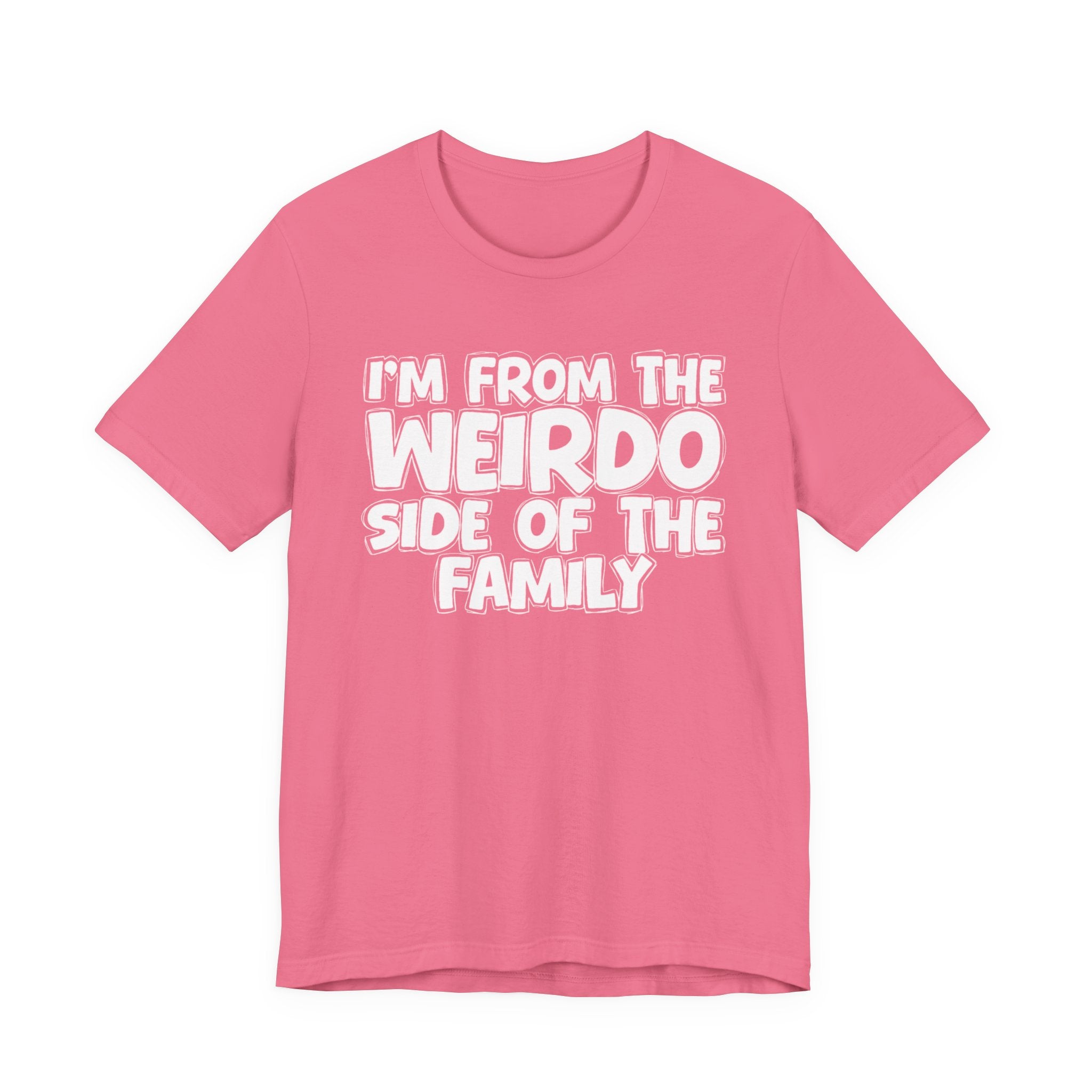 I'm From the Weirdo Side of the Family - Funny Family Statement Tee