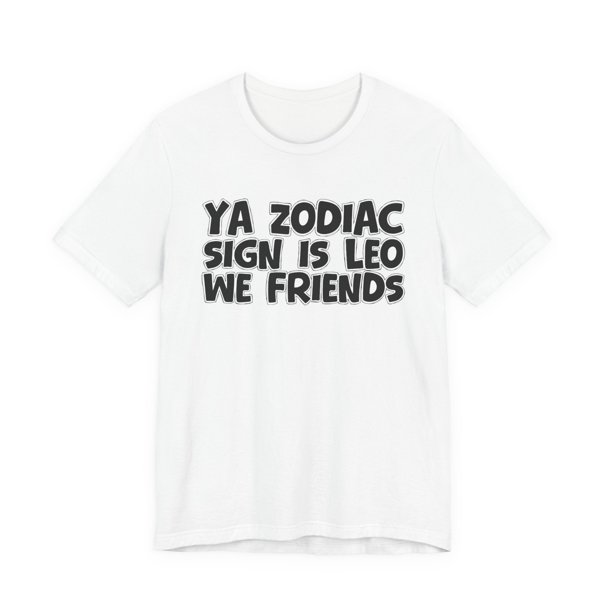 Ya Zodiac Sign Leo We Friends - Fun Astrology Tee for LEO Sign