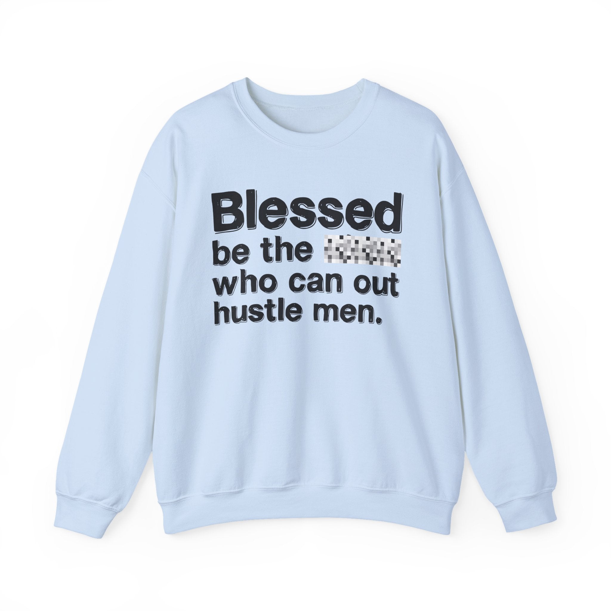 Blessed Be The Bitch Who Can Out Hustle Men — Funny Inspirational Sweatshirt