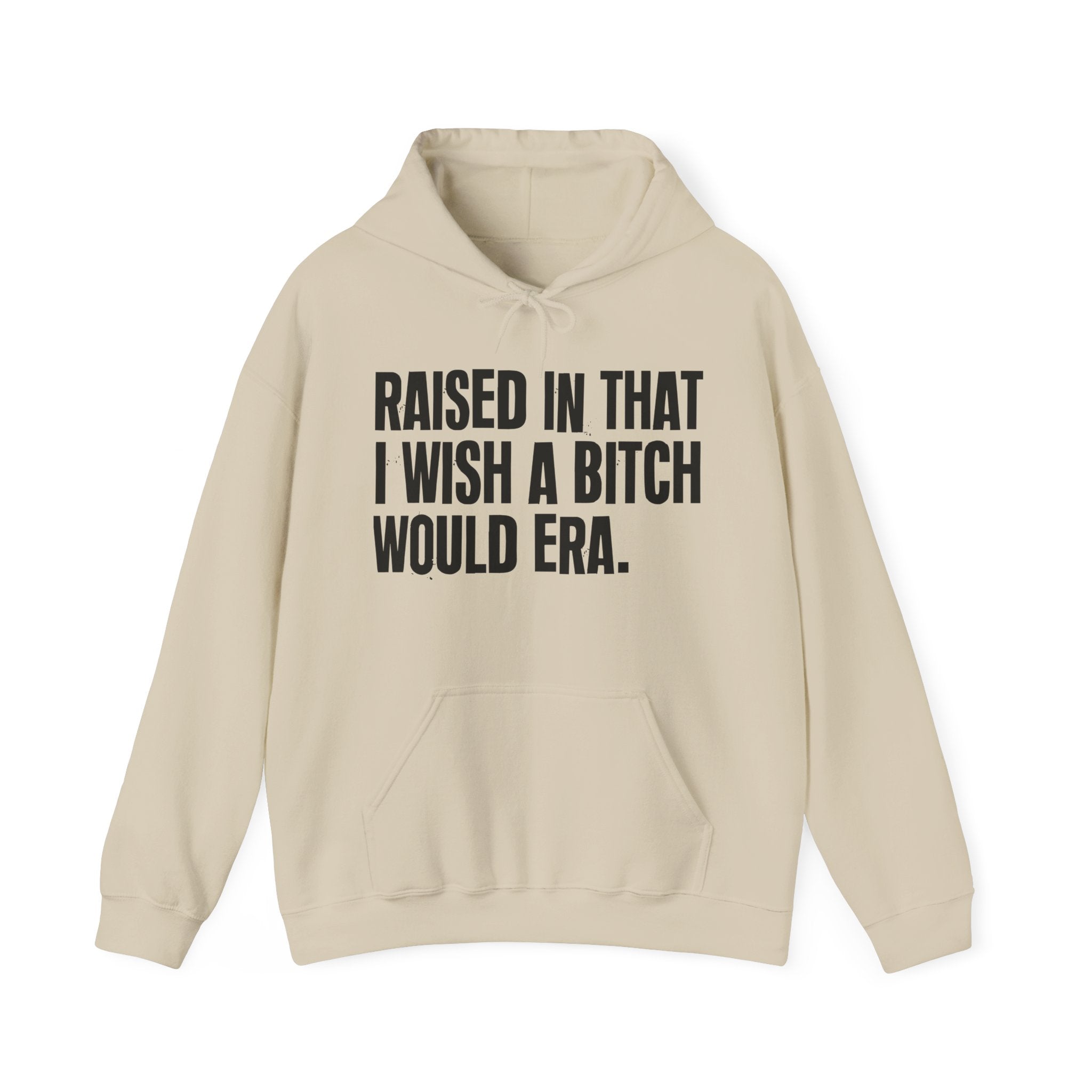 Raised In That I Wish A Bitch Would Era - Funny Back In The Day Statement Hoodie