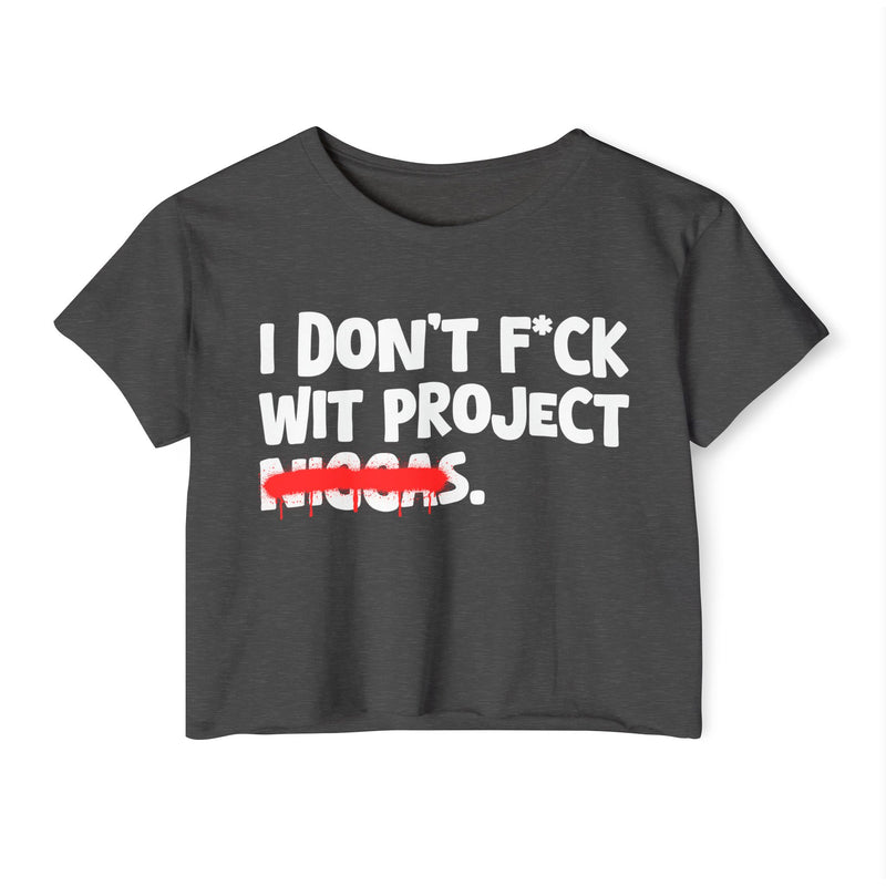 I Don't Fuck Wit Project Niggas - Brutally Direct Statement Crop-top
