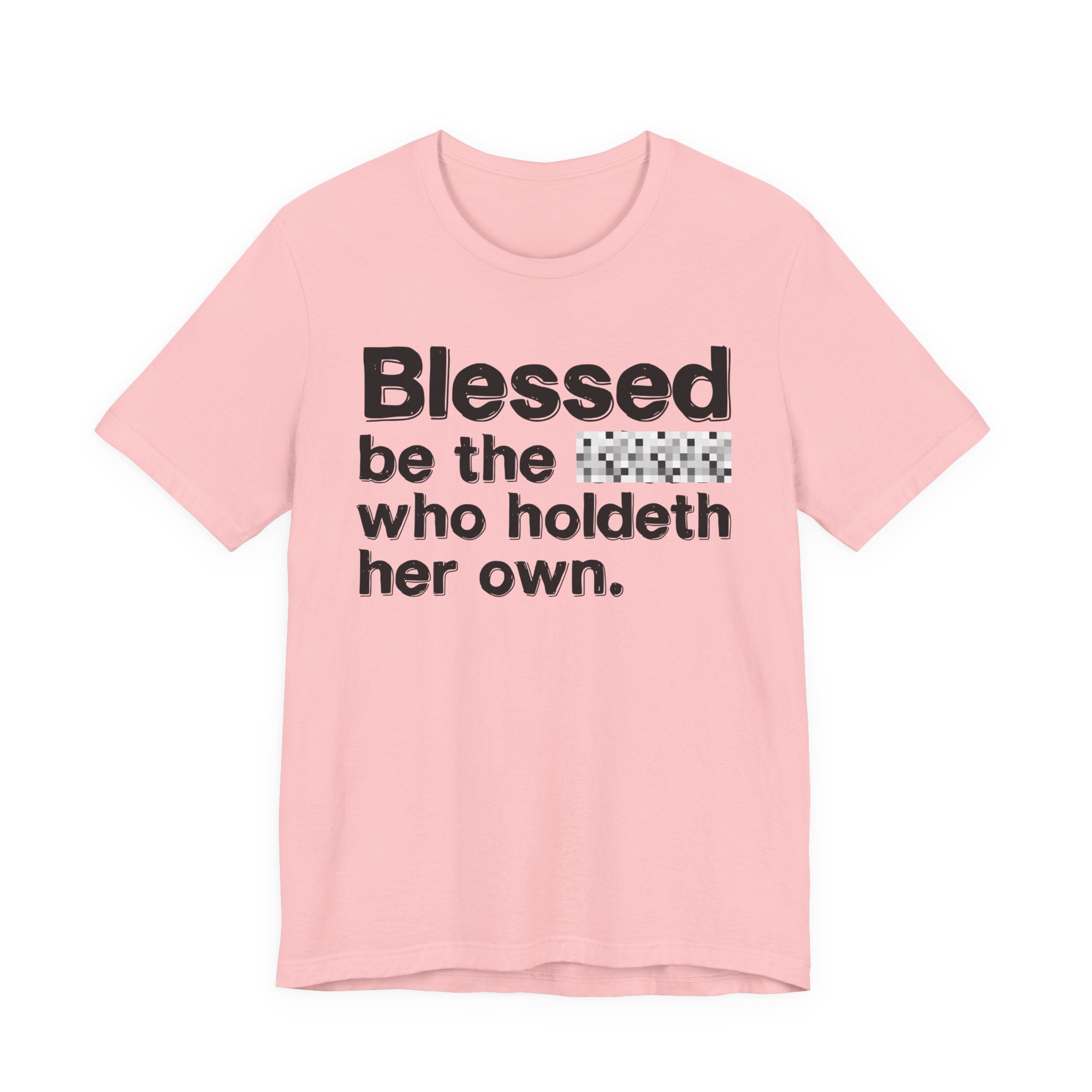 Blessed Be The Bitch Who Holdeth Her Own — Inspirational T-Shirt