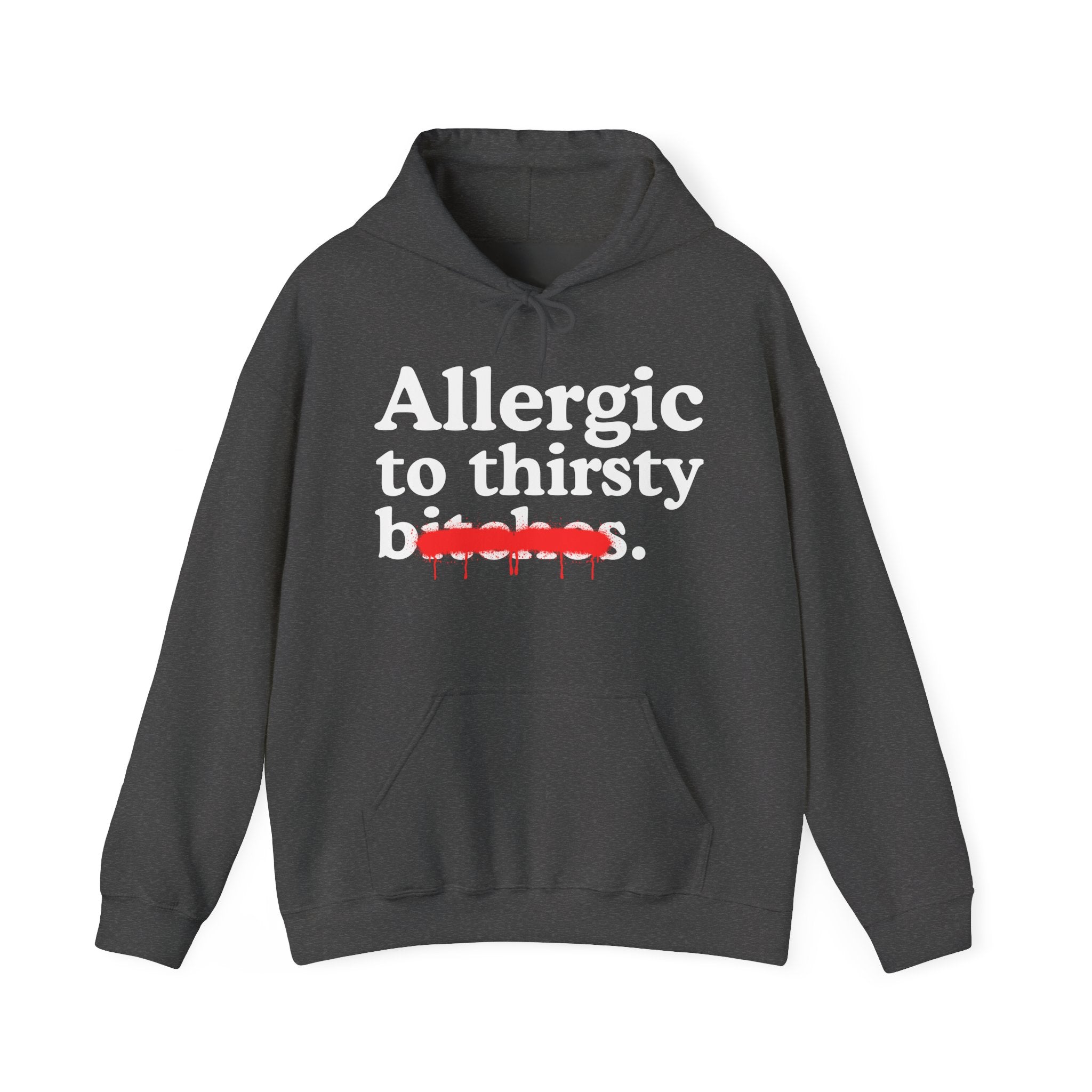 Allergic To Thirsty Bitches — Sarcastic Sassy Statement Hoodie