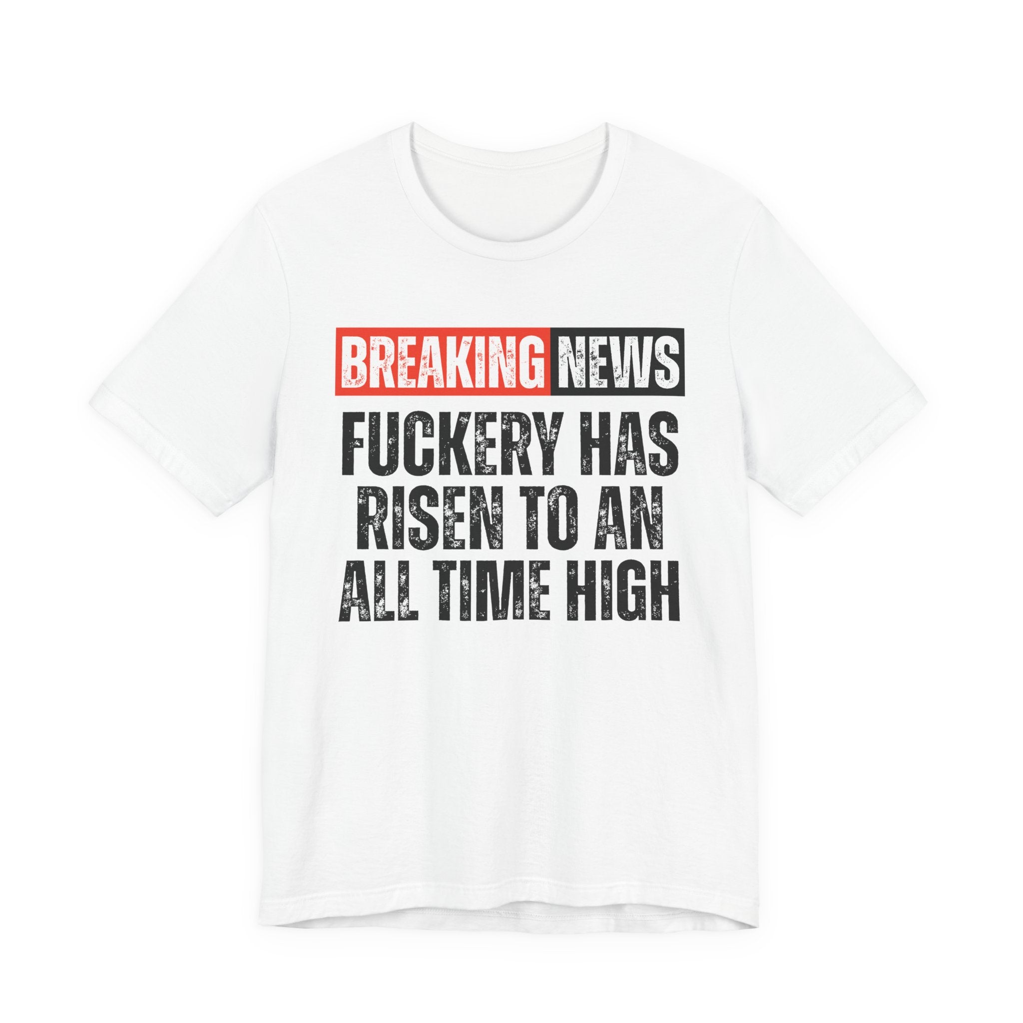 Breaking News: Fuckery Has Risen To An All Time High — Funny News Alert T-Shirt