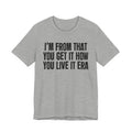 I'm From That You Get It How You Live It Era - Funny Growing Up Tee