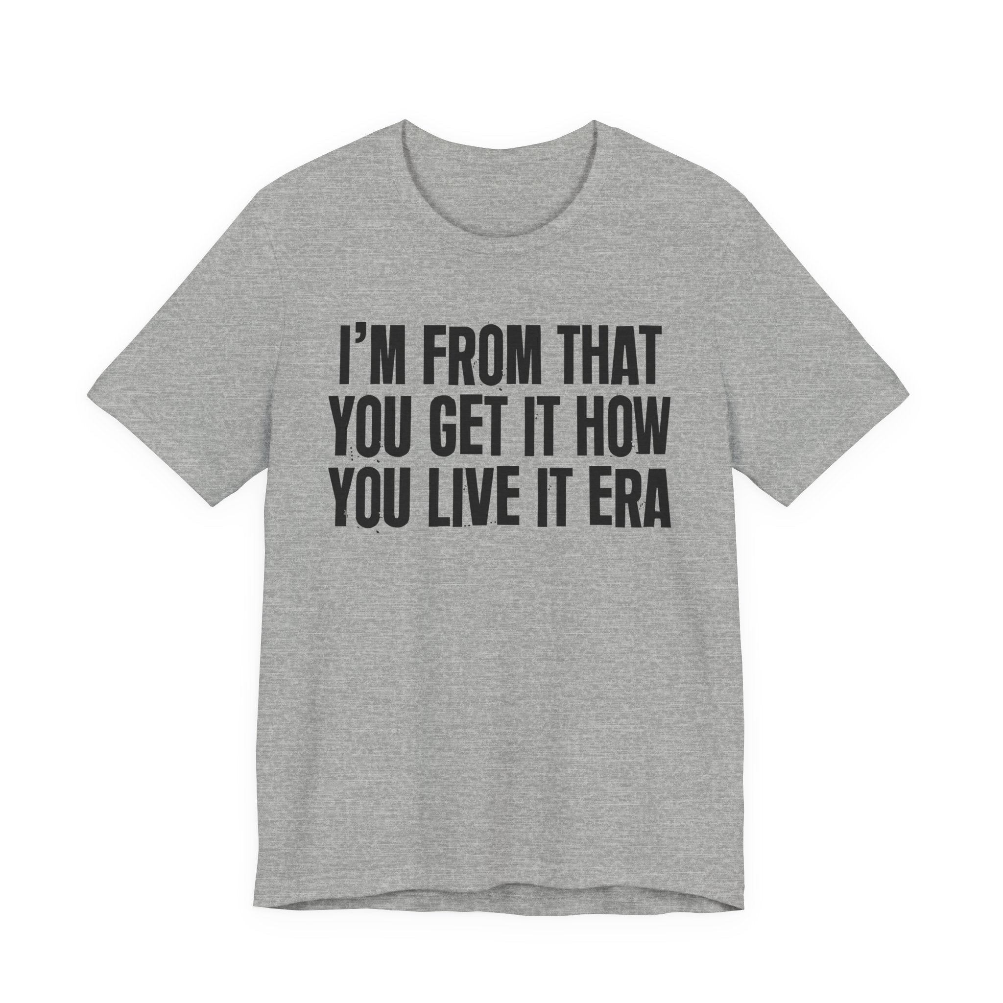 I'm From That You Get It How You Live It Era - Funny Growing Up Tee