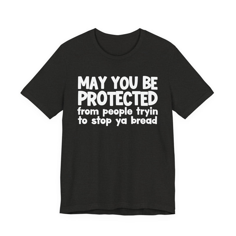 May You Be Protected From People Tryin To Stop Ya Bread — Funny Sarcastic Prayer Tee