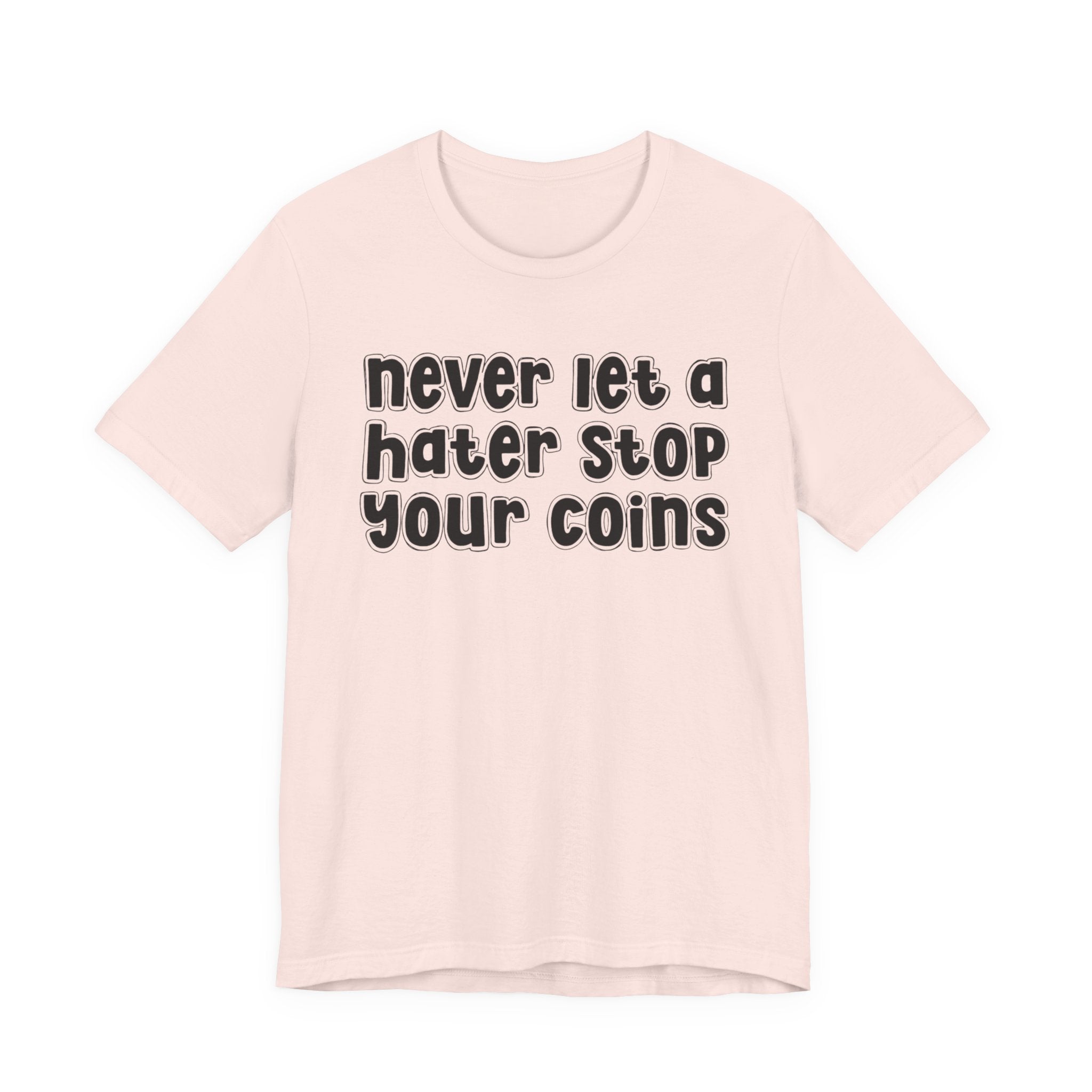 Never Let A Hater Stop Your Coins －Positive Mindset T-shirt