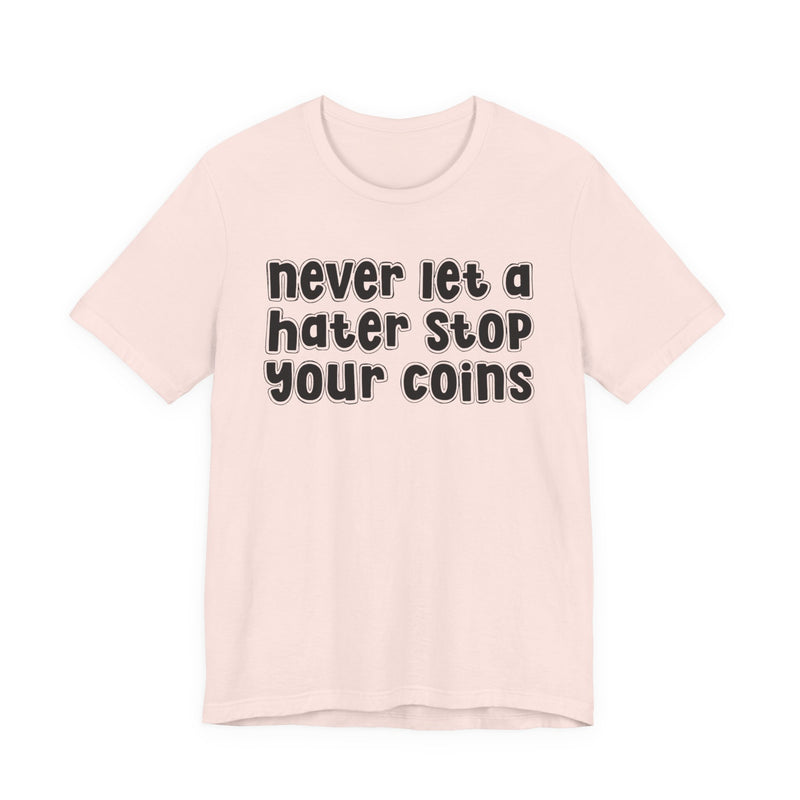 Never Let A Hater Stop Your Coins －Positive Mindset T-shirt