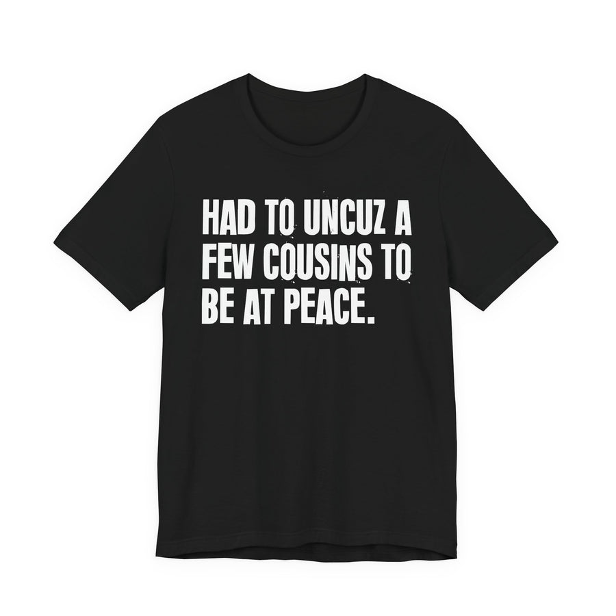 Black T-shirt with the "HAD TO UNCUZ A FEW COUSINS TO BE AT PEACE" graphic, front view.