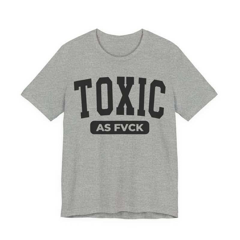 Toxic As Fvck T-Shirt