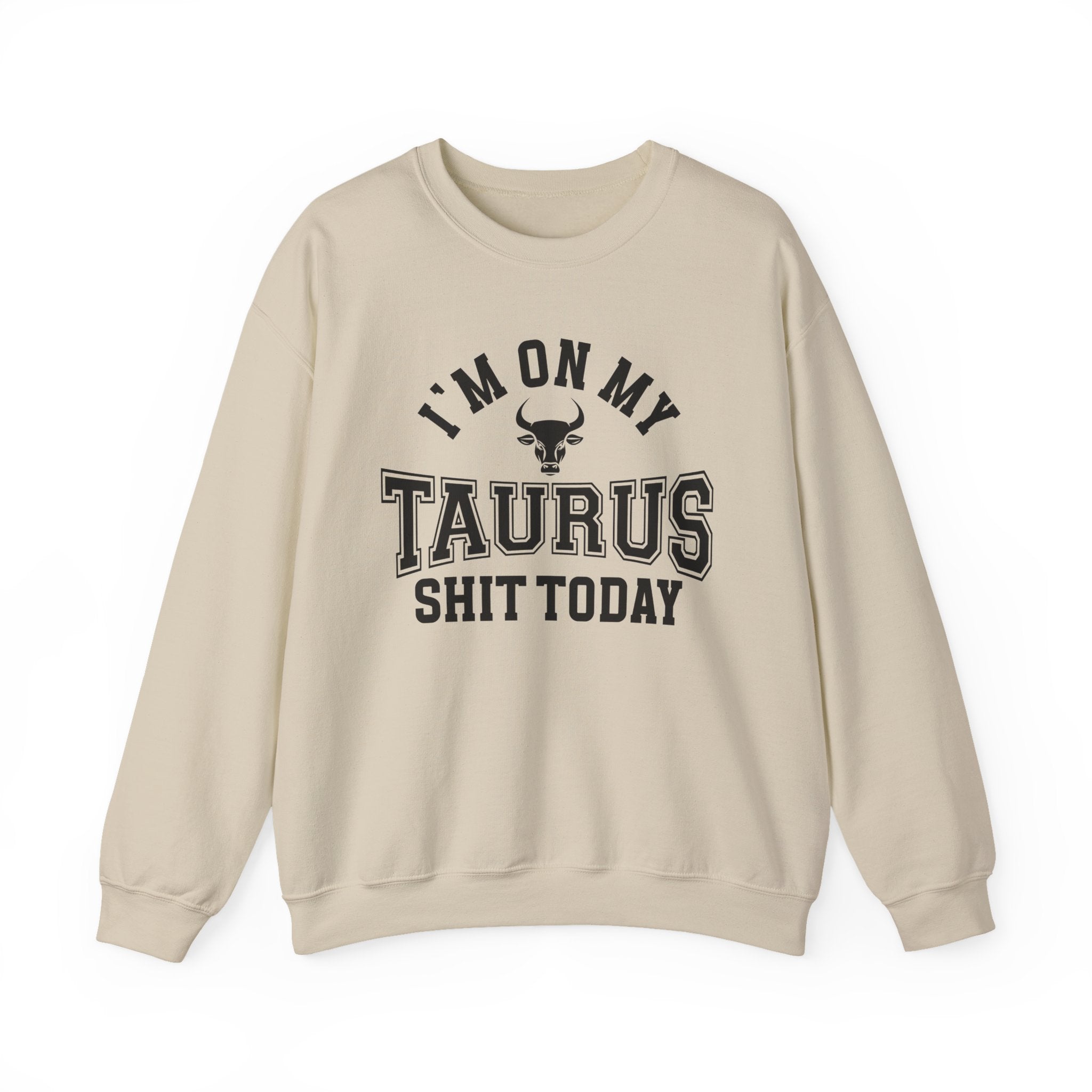 I'm On My Taurus Shit Today - Sweatshirt