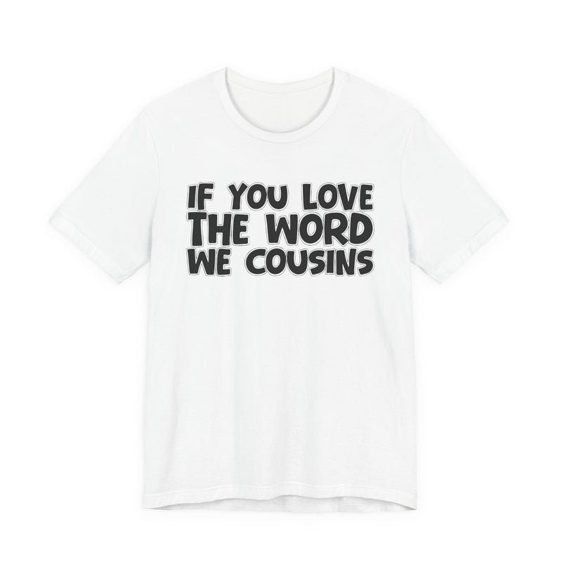 If You Love The Word We Cousins - Inspirational Faith T-Shirt
