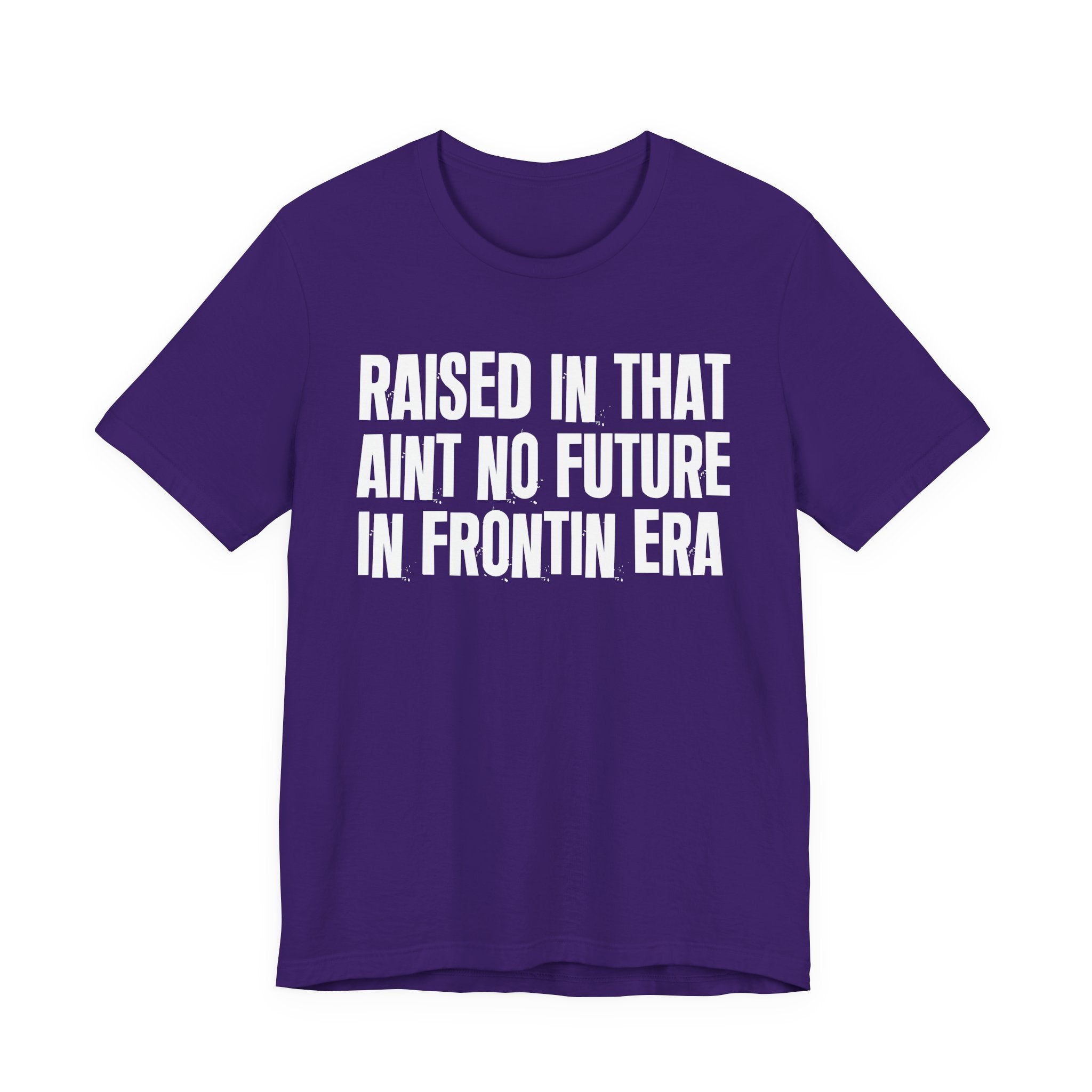 Raised In That Ain't No Future In Frontin Era Tee — Humorous Growing Up Graphic T-Shirt