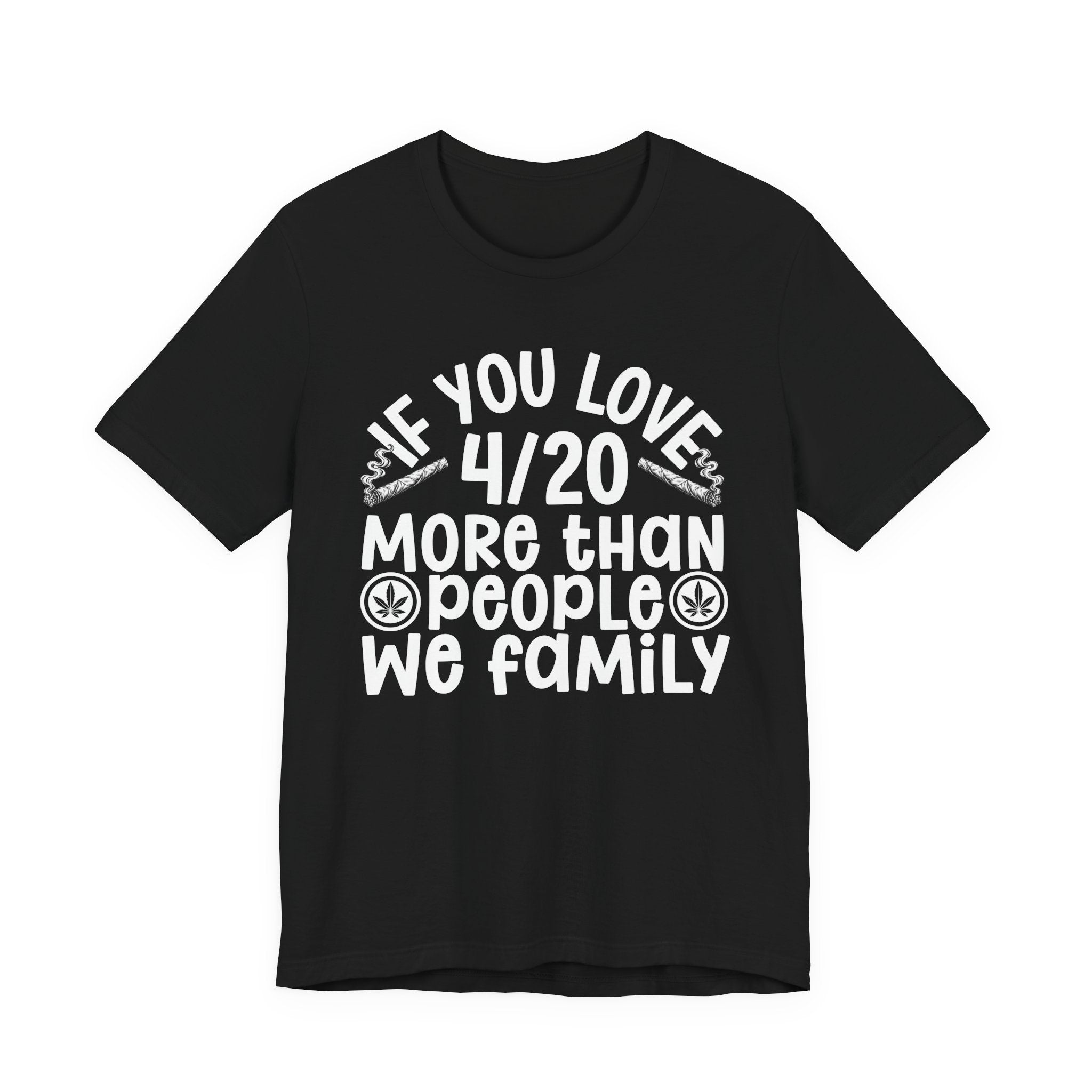 If You Love 4/20 More Than People We Family — Cannabis Lovers T-shirt