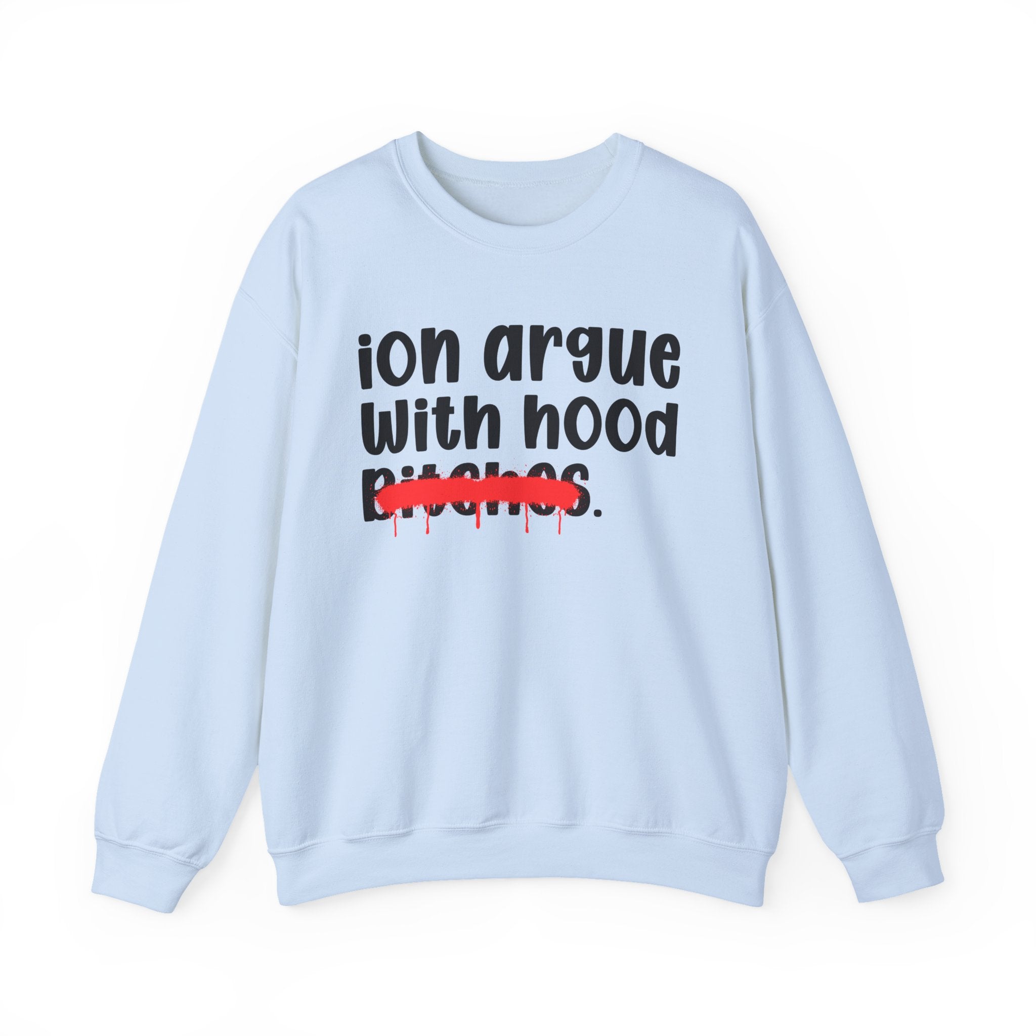 ION (I Don't) Argue With Hood Bitches — Funny Statement Sweatshirt