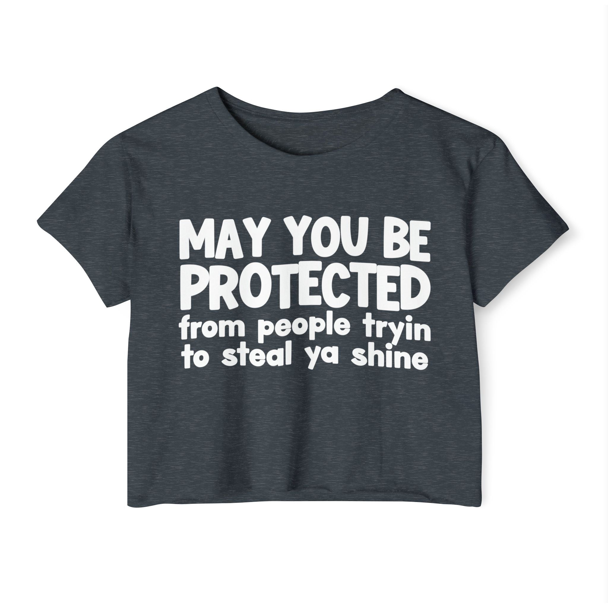 May You Be Protected From People Tryin To Steal Ya Shine - Inspirational Quote Crop Top