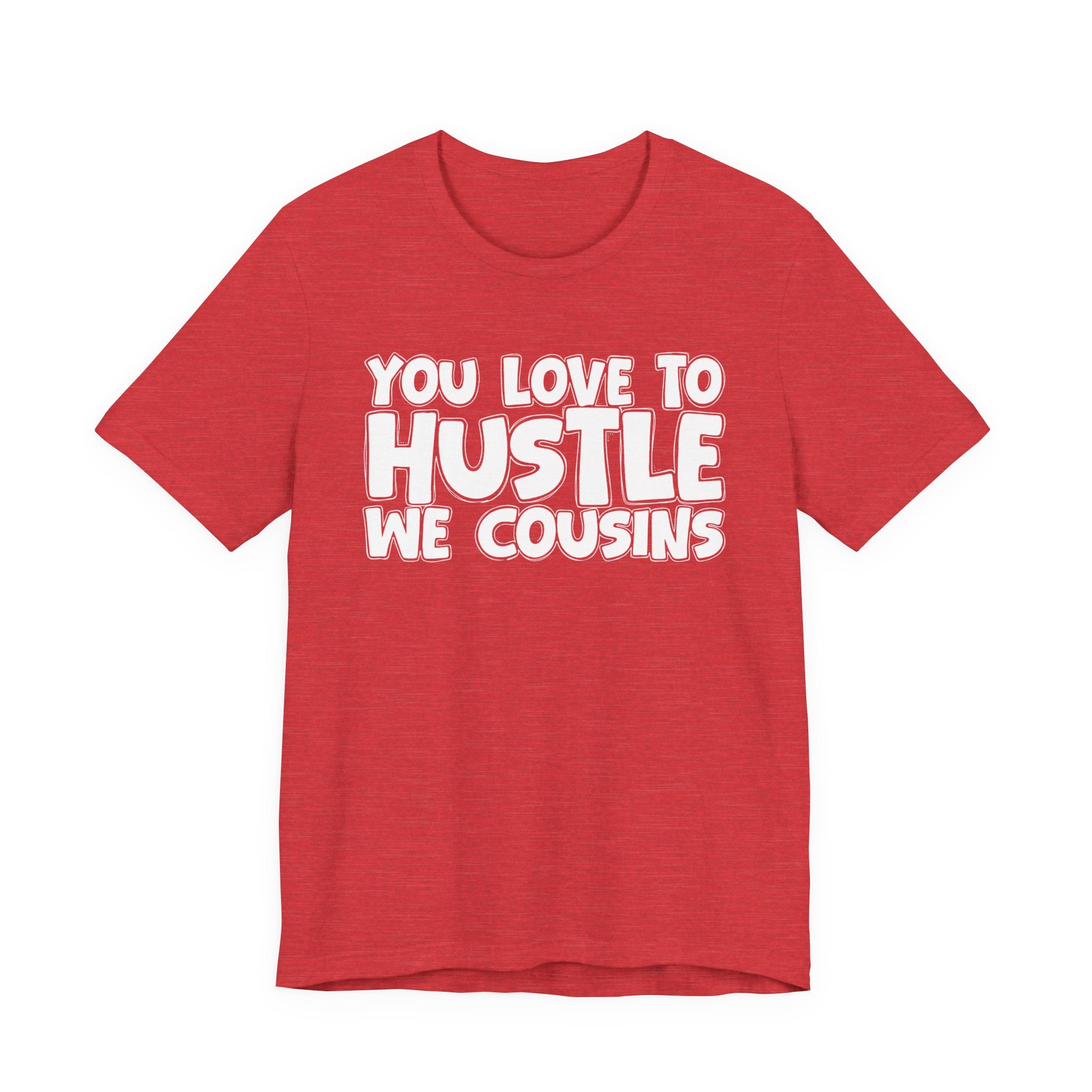 You Love To Hustle We Cousins — Motivational Hustle Statement T-Shirt
