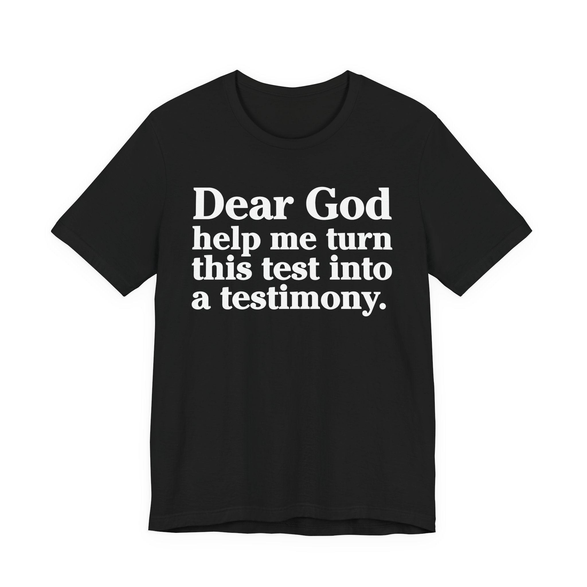 Dear God Help Me Turn This Test Into A Testimony - Positive Christian T-Shirt