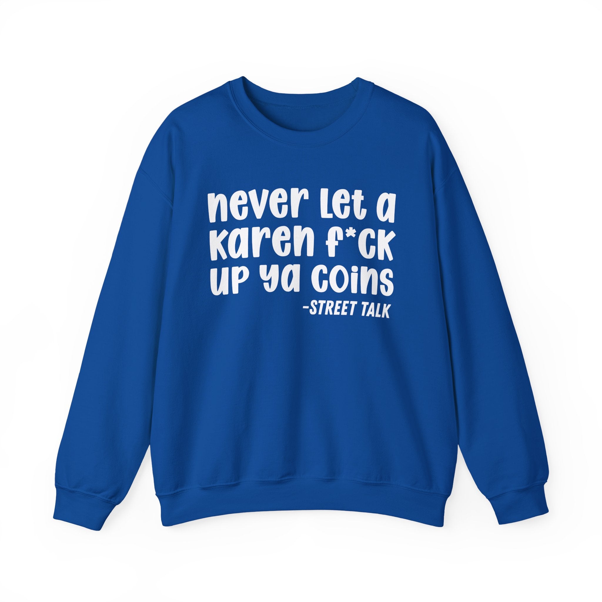 Never Let a Karen Fuck Up Ya Coins - Sarcastic Statement Sweatshirt