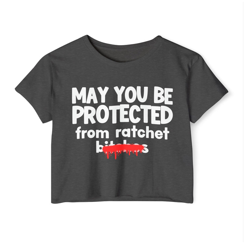 May You Be Protected From Ratchet Bitches — Funny Protection Statement Crop Top