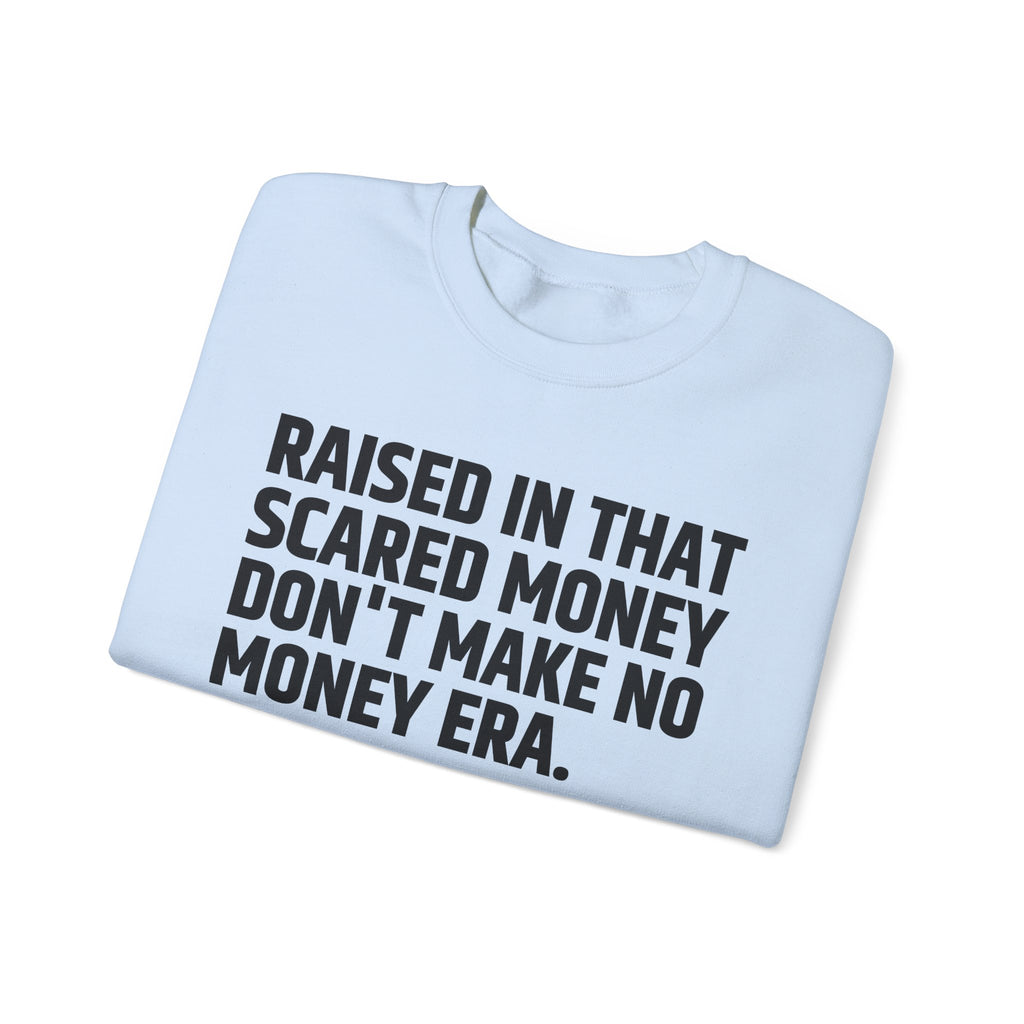 Raised In That Scared Money Don't Make No Money Era- Funny Back In The Days Sweatshirt