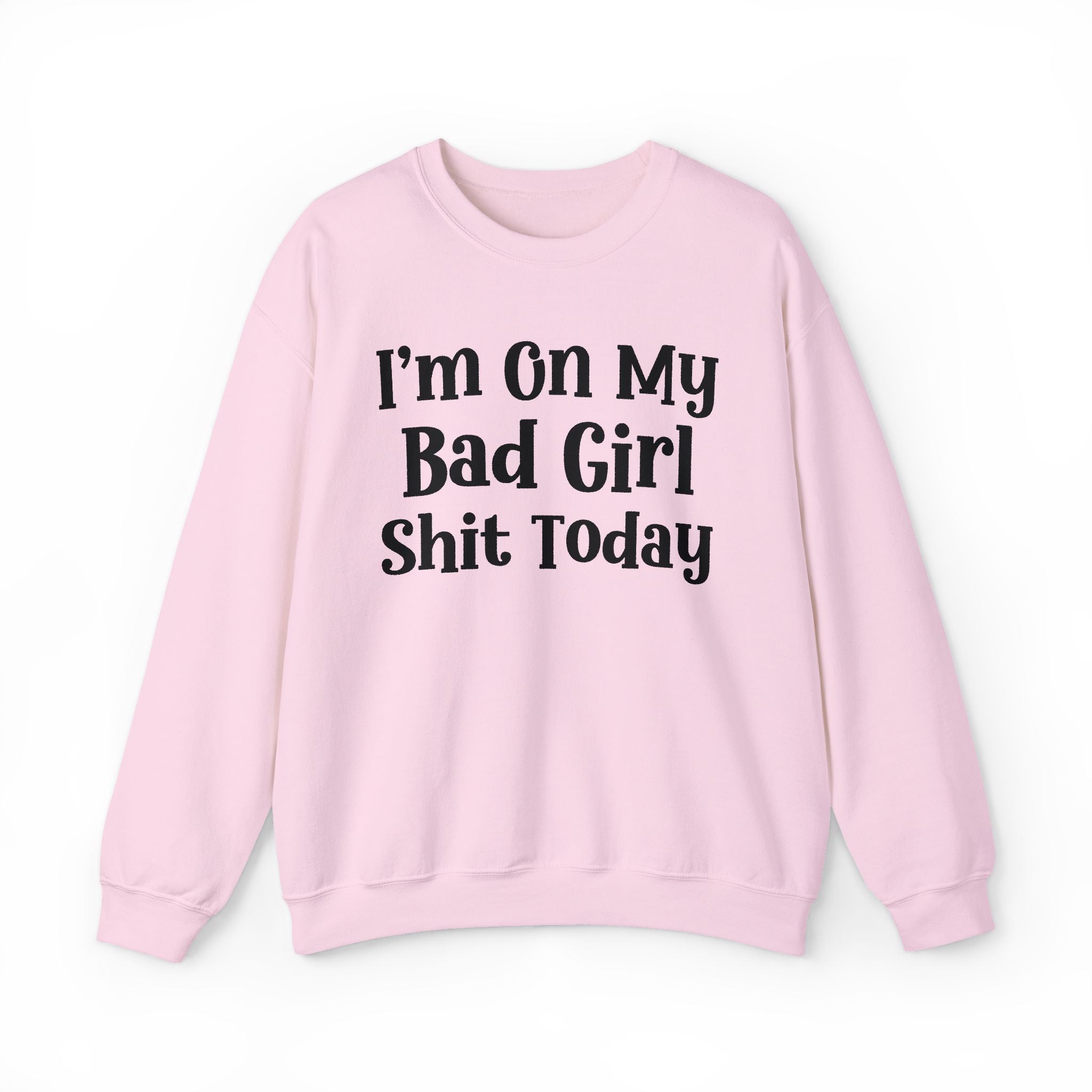 I'm On My Bad Girl Shit Today — Sweatshirt