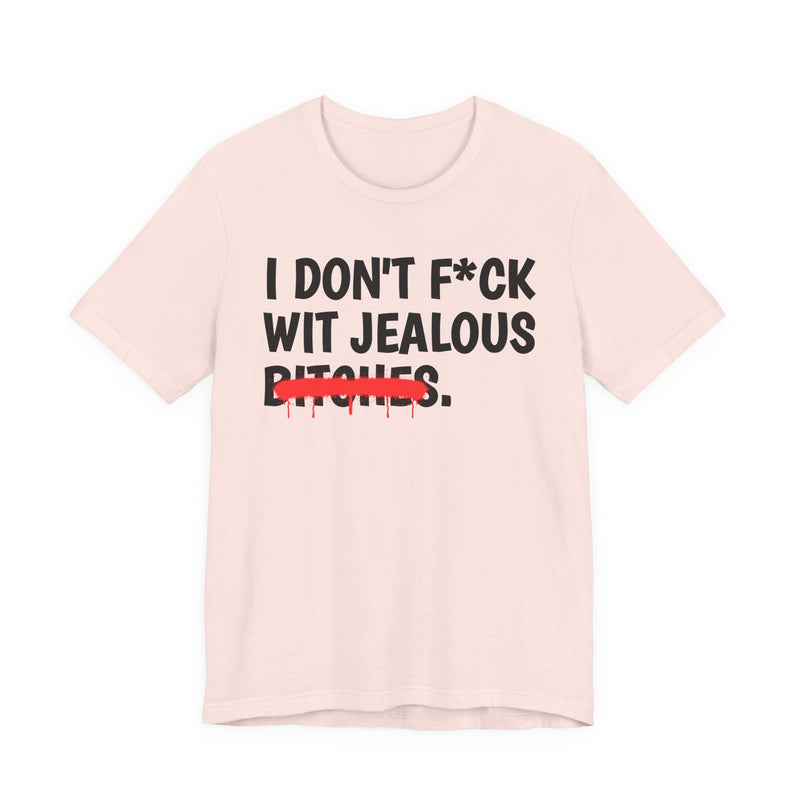 I Don't Fuck Wit Jealous Bitches — Funny Sassy Statement T-Shirt