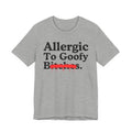 Allergic To Goofy Bitches — Sarcastic Sassy Statement T-Shirt