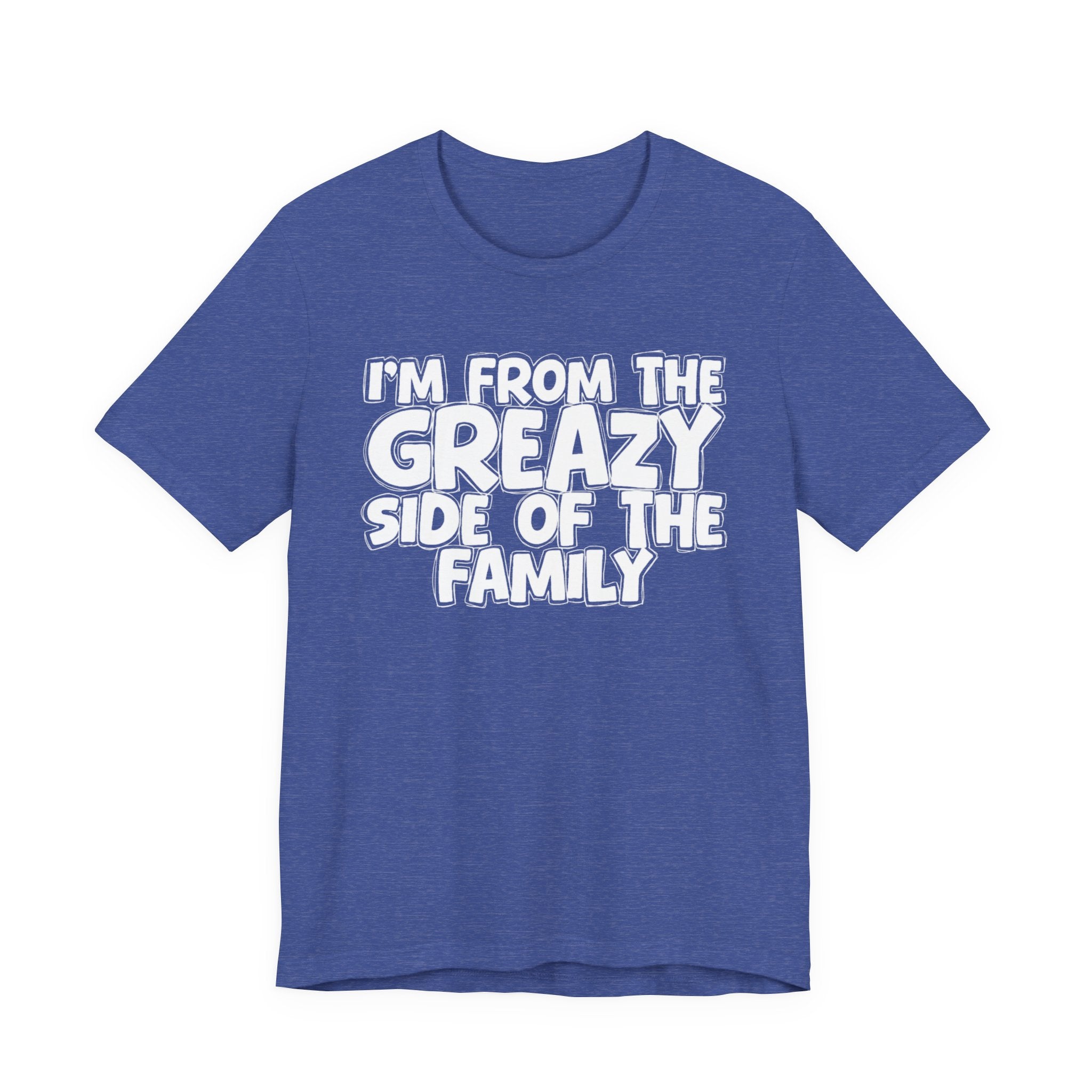 I'm From the Greazy Side of the Family - Funny Family Statement Tee