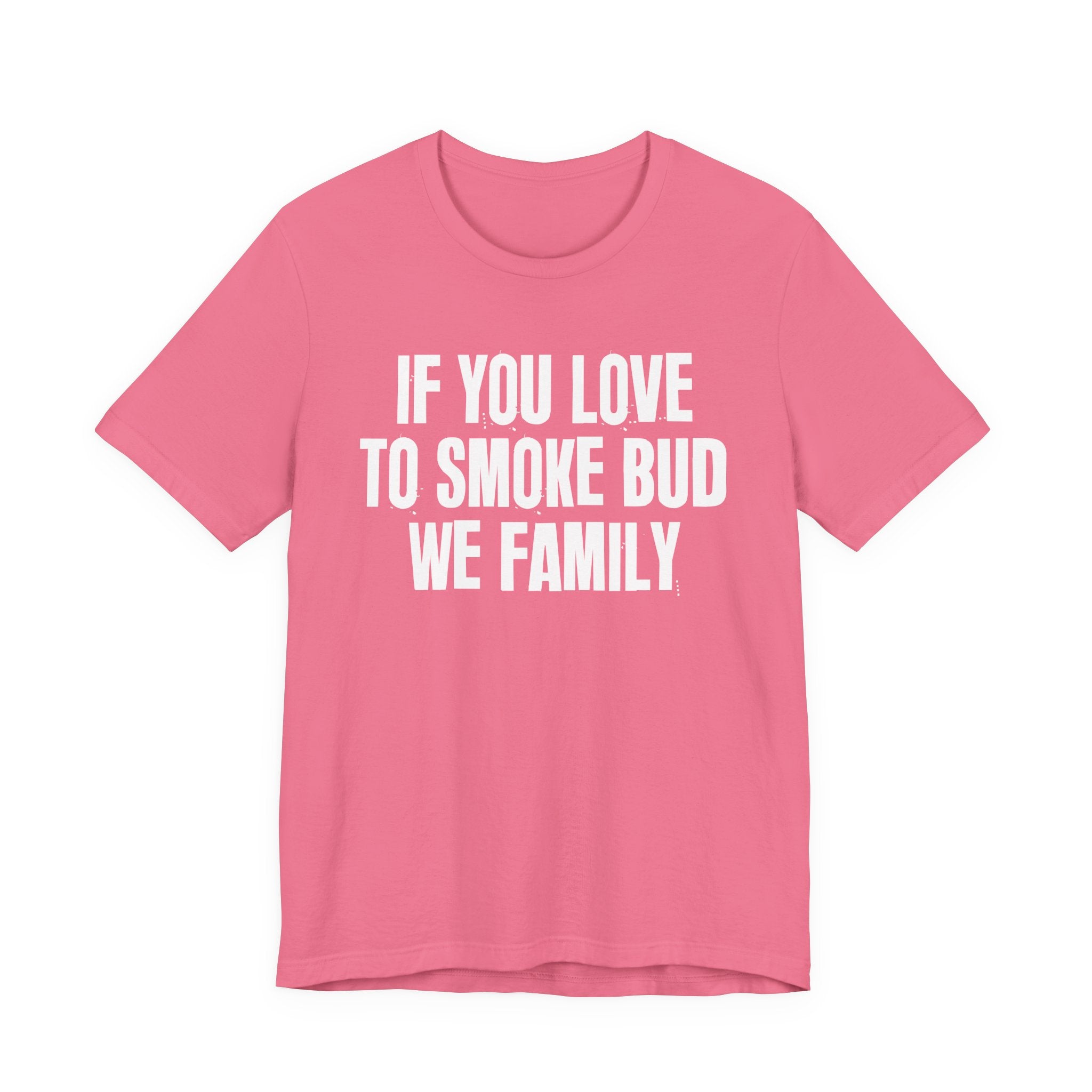 If You Love To Smoke Bud We Family — Funny Cannabis Lovers Tee Shirt