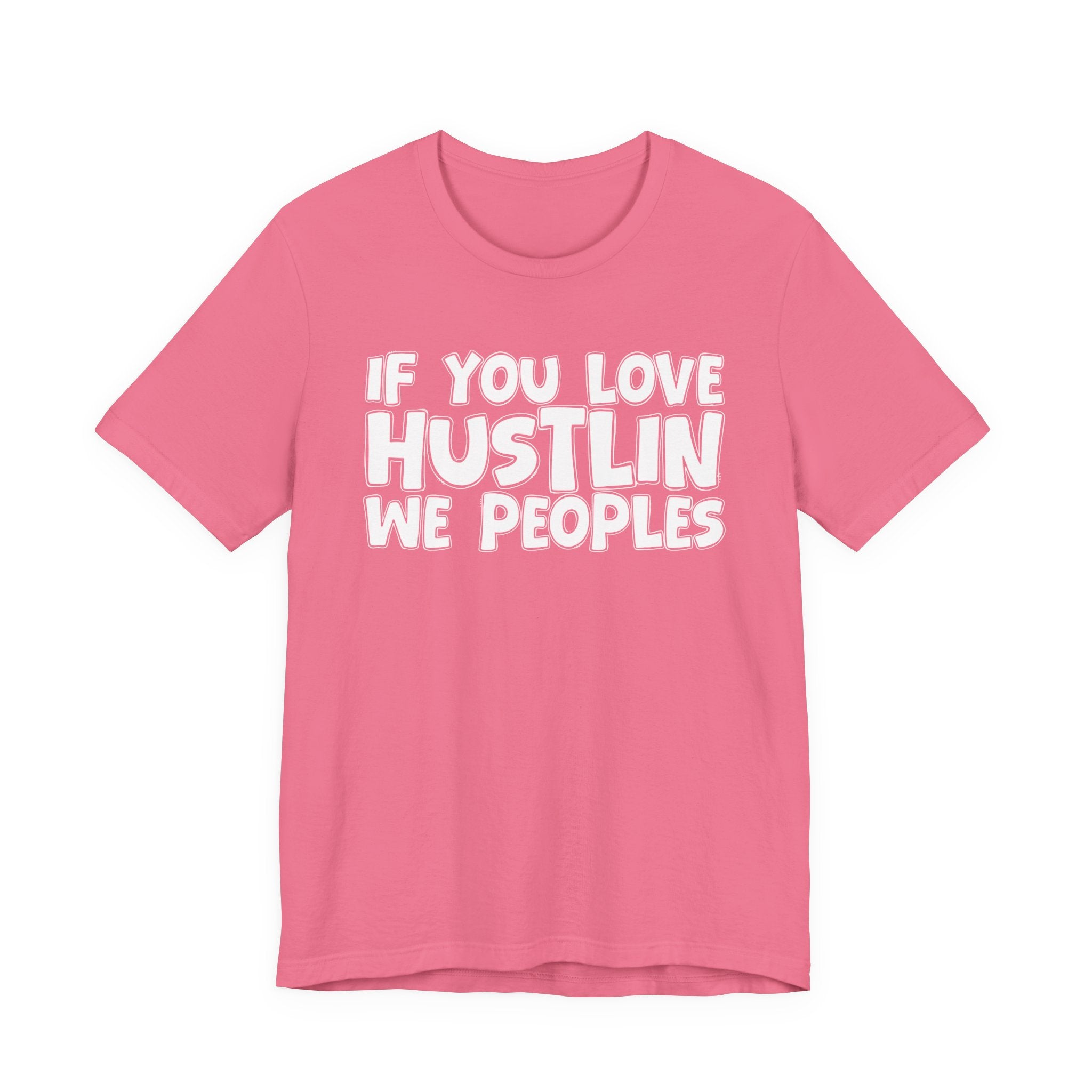 If  You Love Hustlin We Peoples — Motivational Hustle Statement T-Shirt
