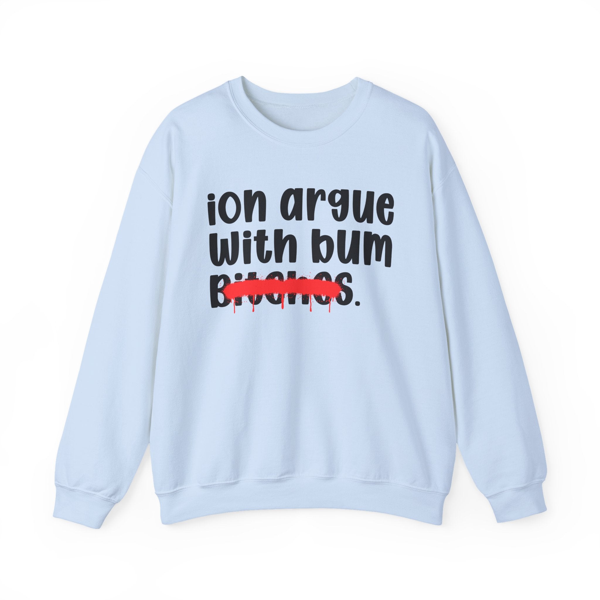 ION (I Don't) Argue With Bum Bitches — Funny Statement Sweatshirt