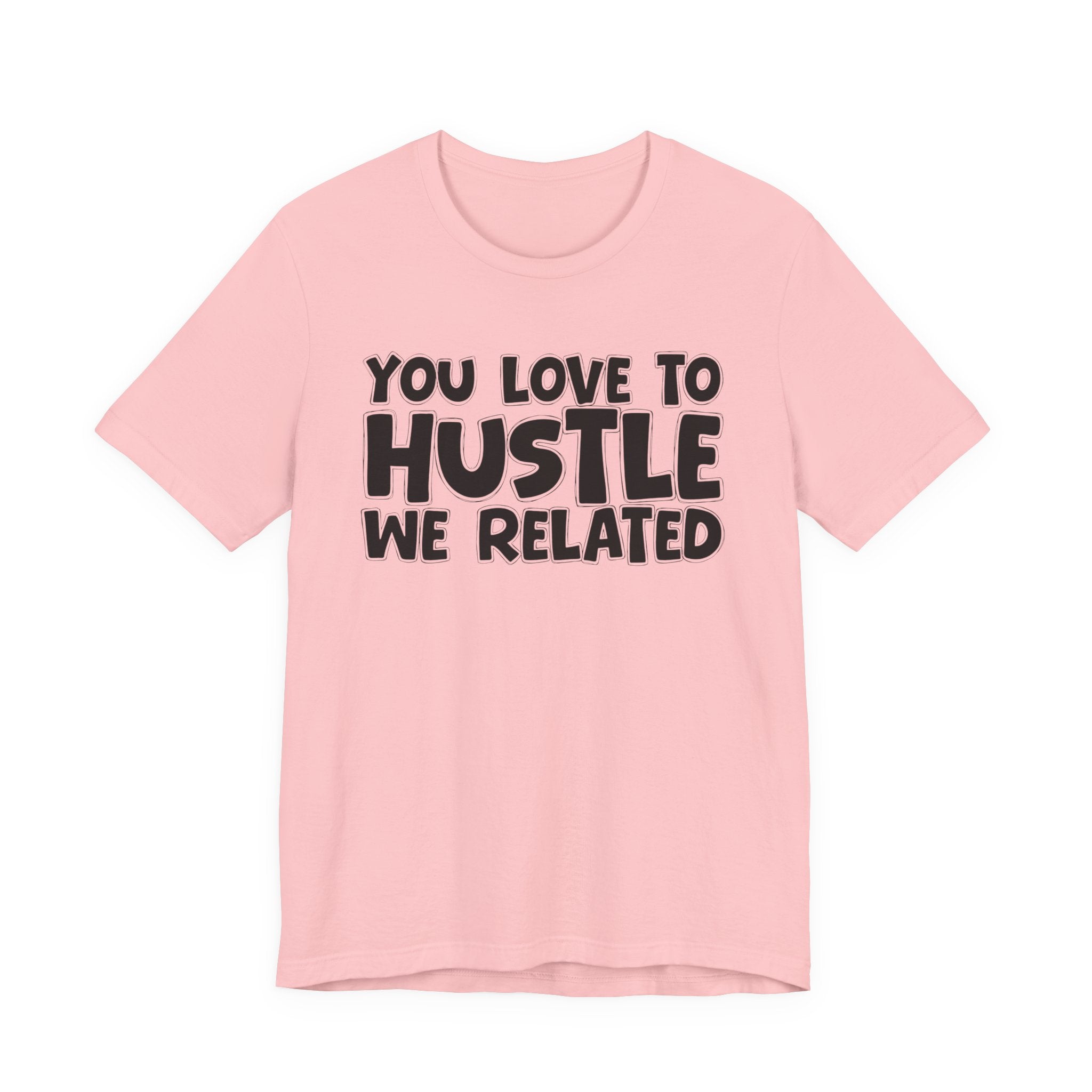 You Love To Hustle We Related — Motivational Hustle Statement T-Shirt