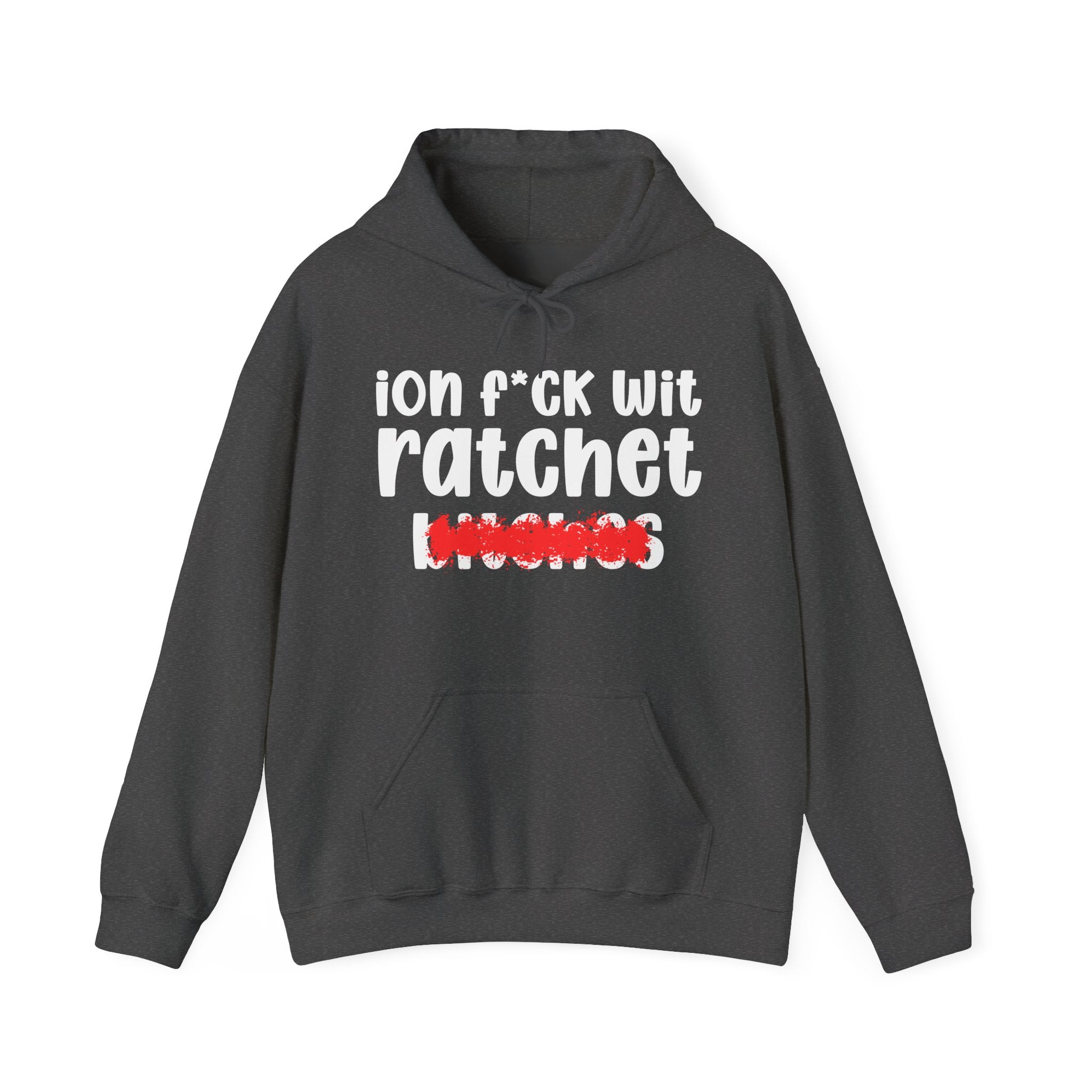 ION (I Don't) FUCK WITH RATCHET BITCHES - Bold Sarcastic Hoodie