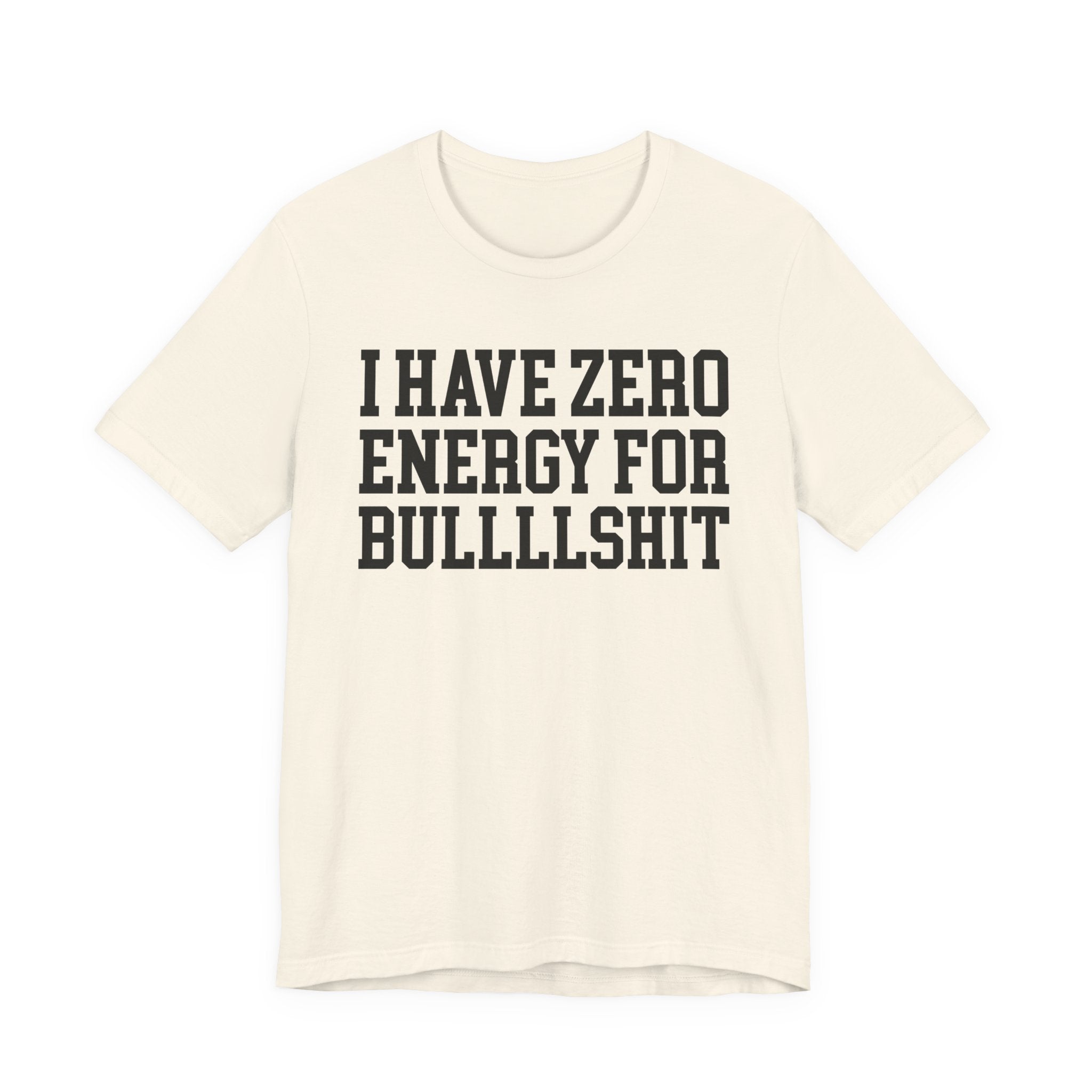 I Have Zero Energy For Bullshit — T-shirt