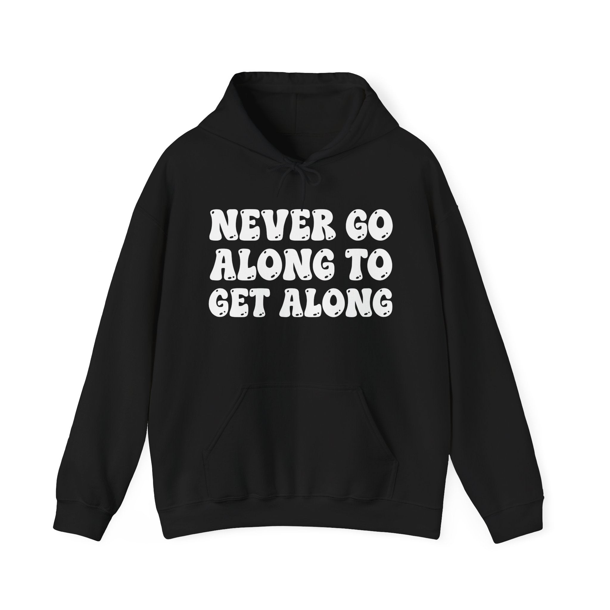 Never Go Along To Get Along — Funny Statement Pullover