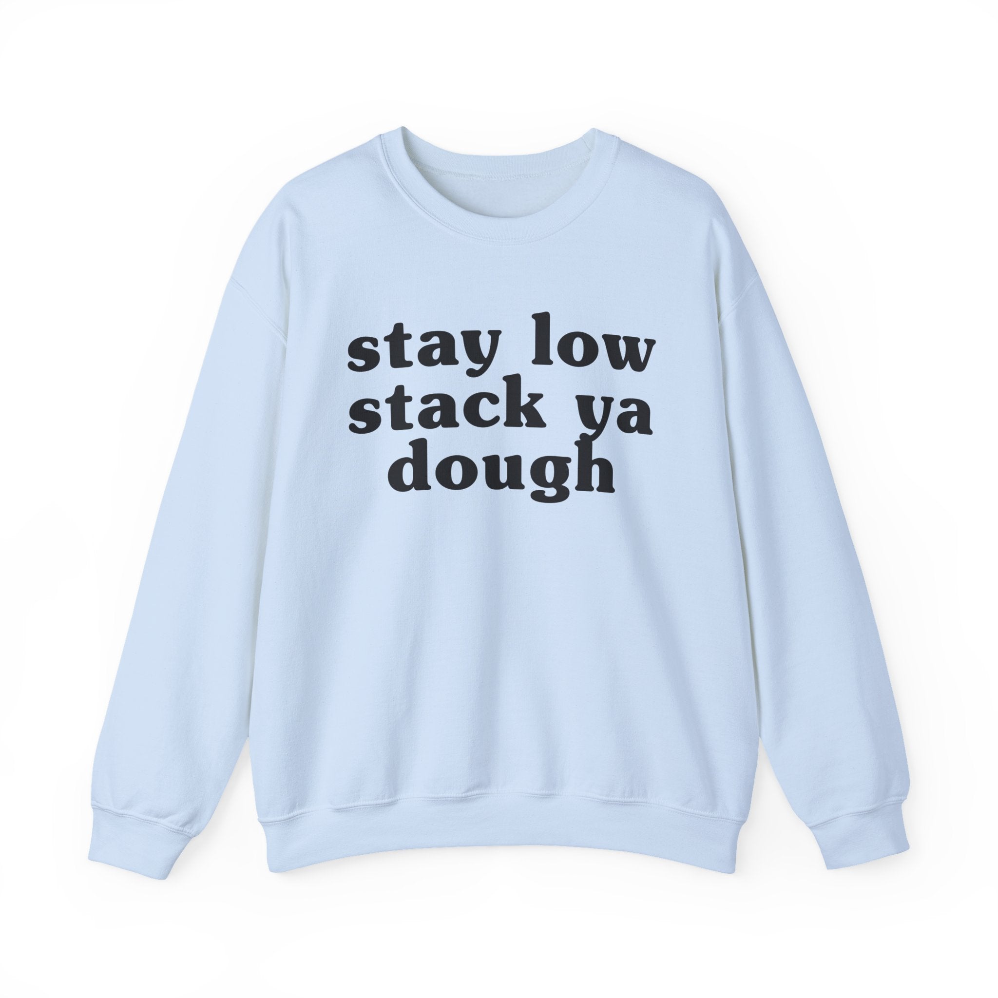 Stay Low Stack Ya Dough - Funny Scary Quote Sweatshirt