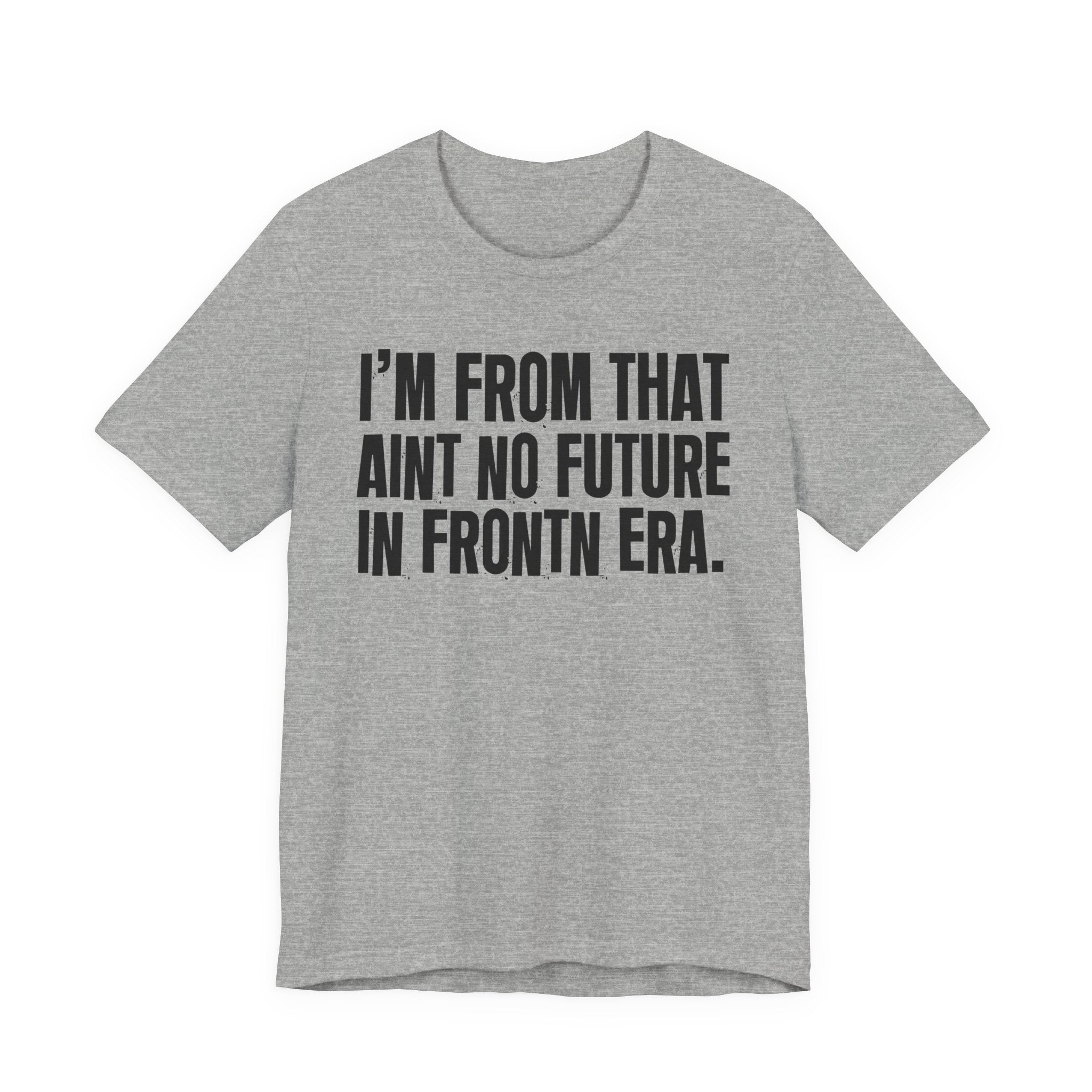 I'm From That Ain't No Future In Frontn Era - Funny Growing Up Tee