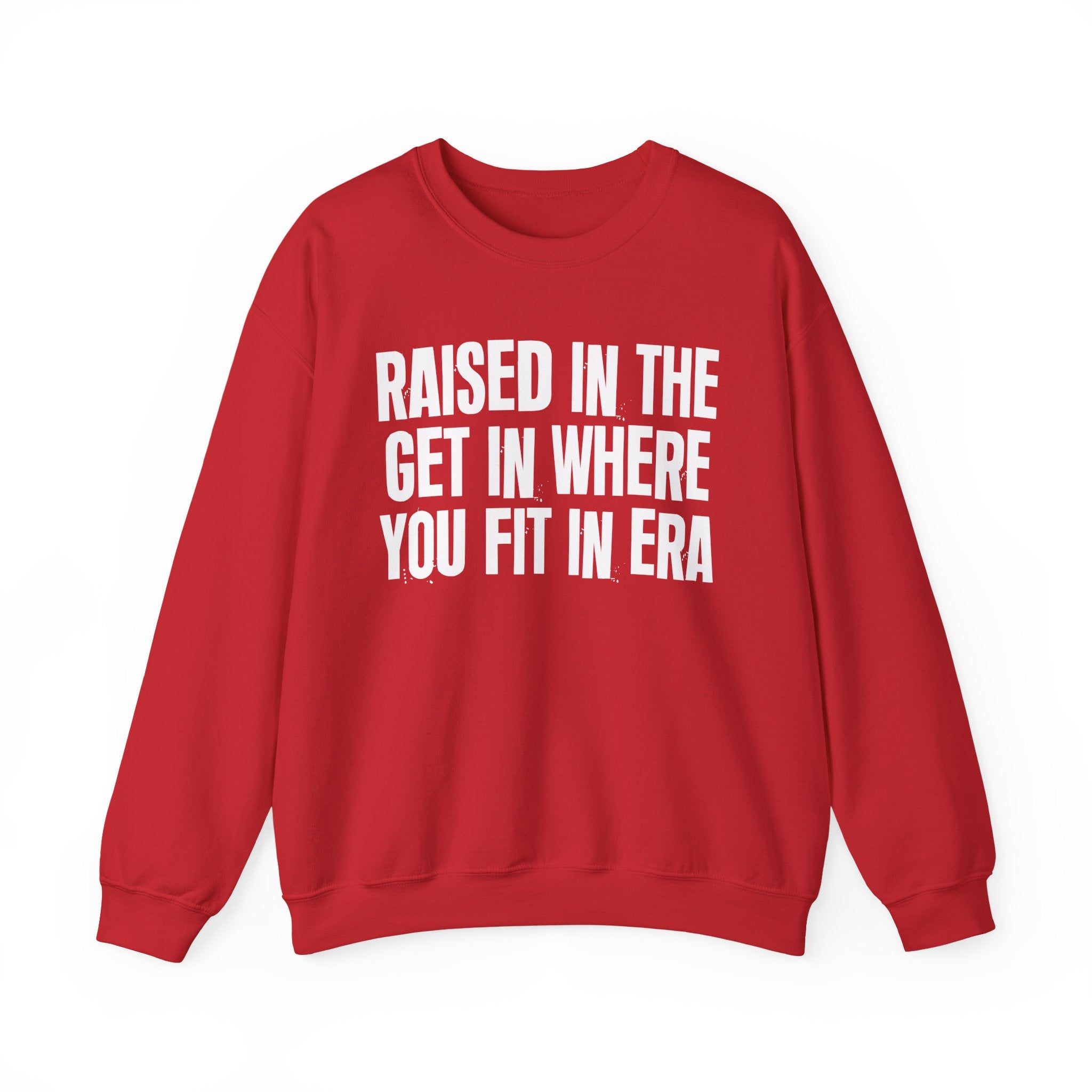 Raised In The Get In Where You Fit In Era - Funny Back In The Day Statement Sweatshirt