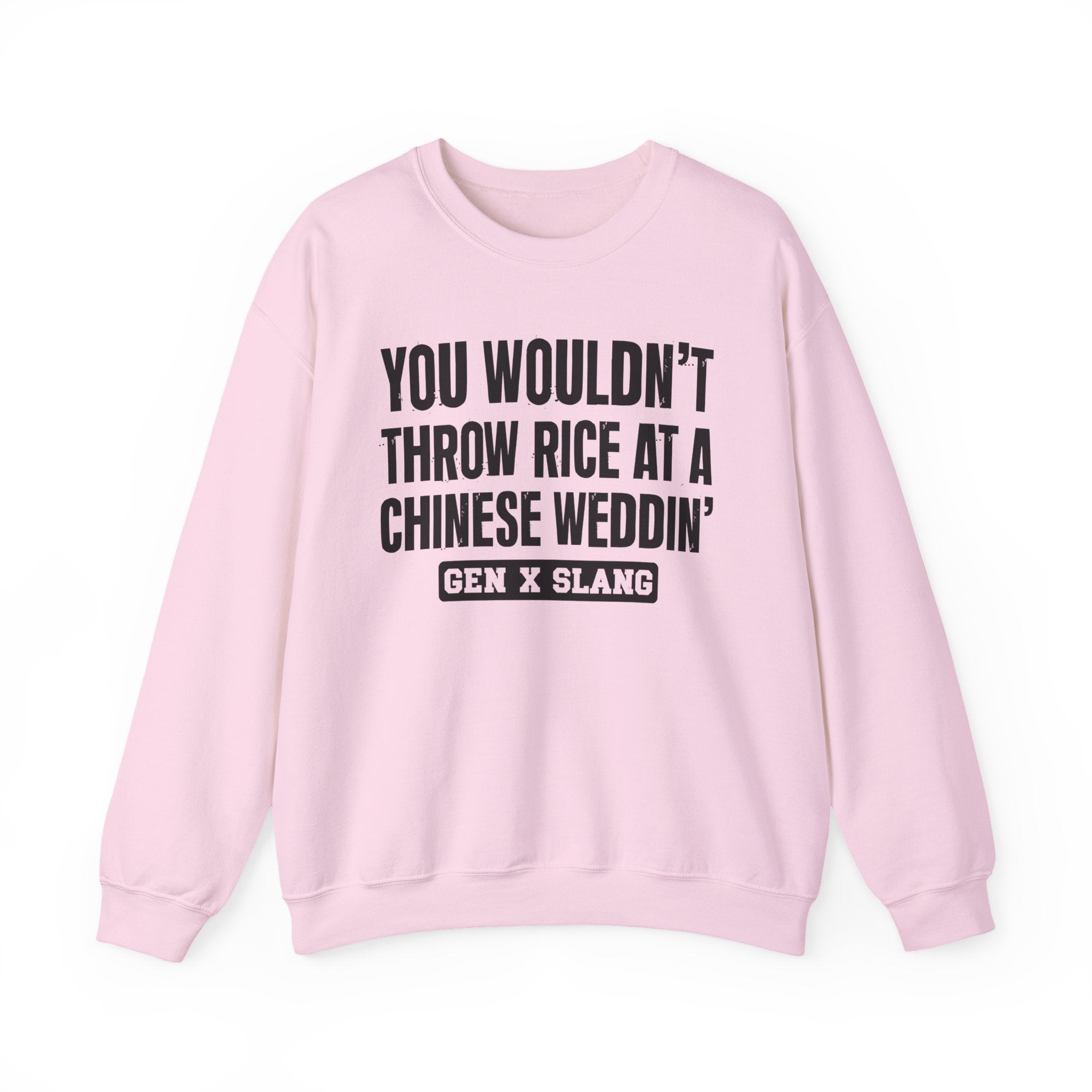 Gen X Slang Sweatshirt - You Wouldn't Throw Rice At A Chinese Weddin'